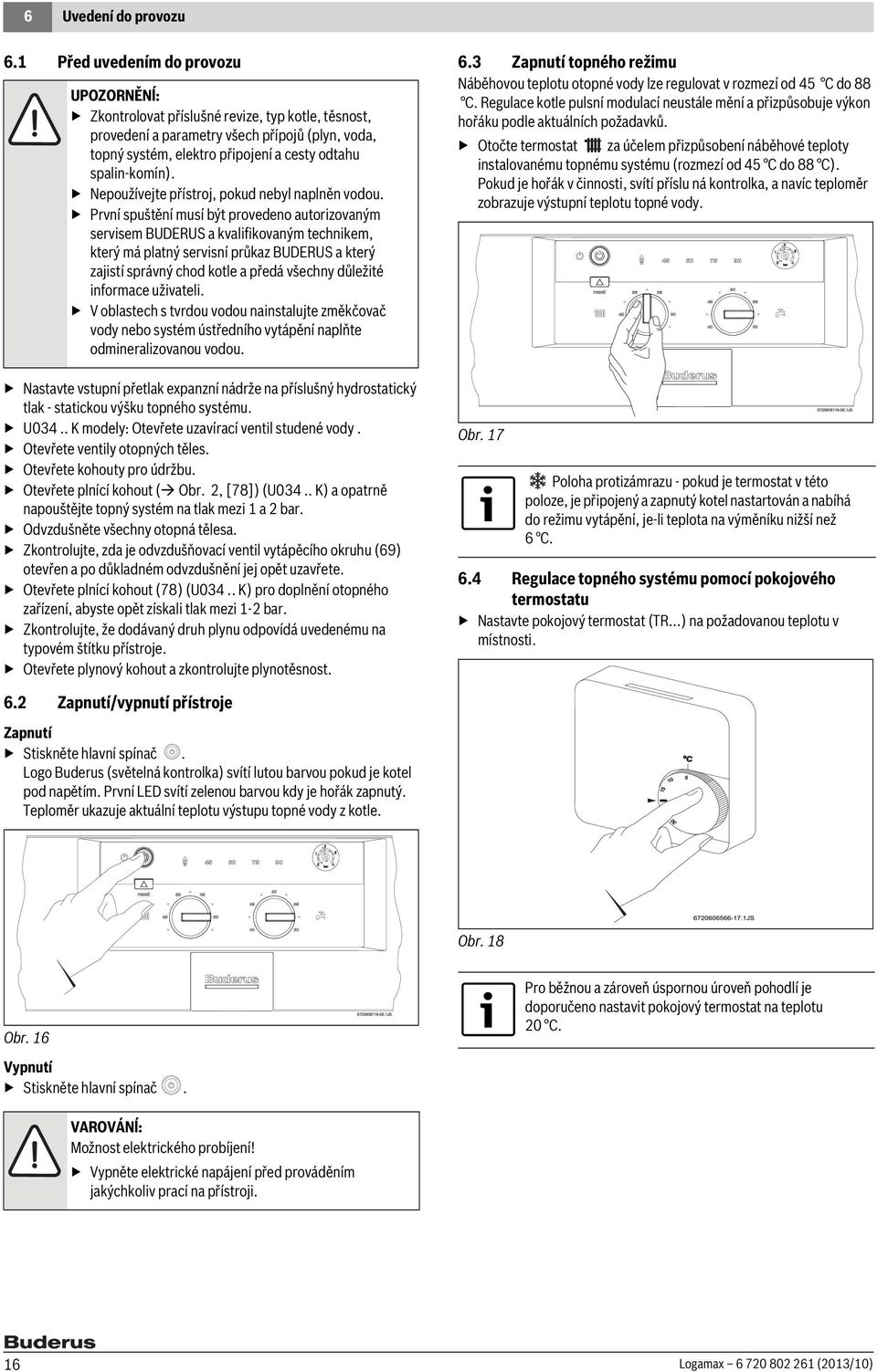 Nepoužívejte přístroj, pokud nebyl naplněn vodou.