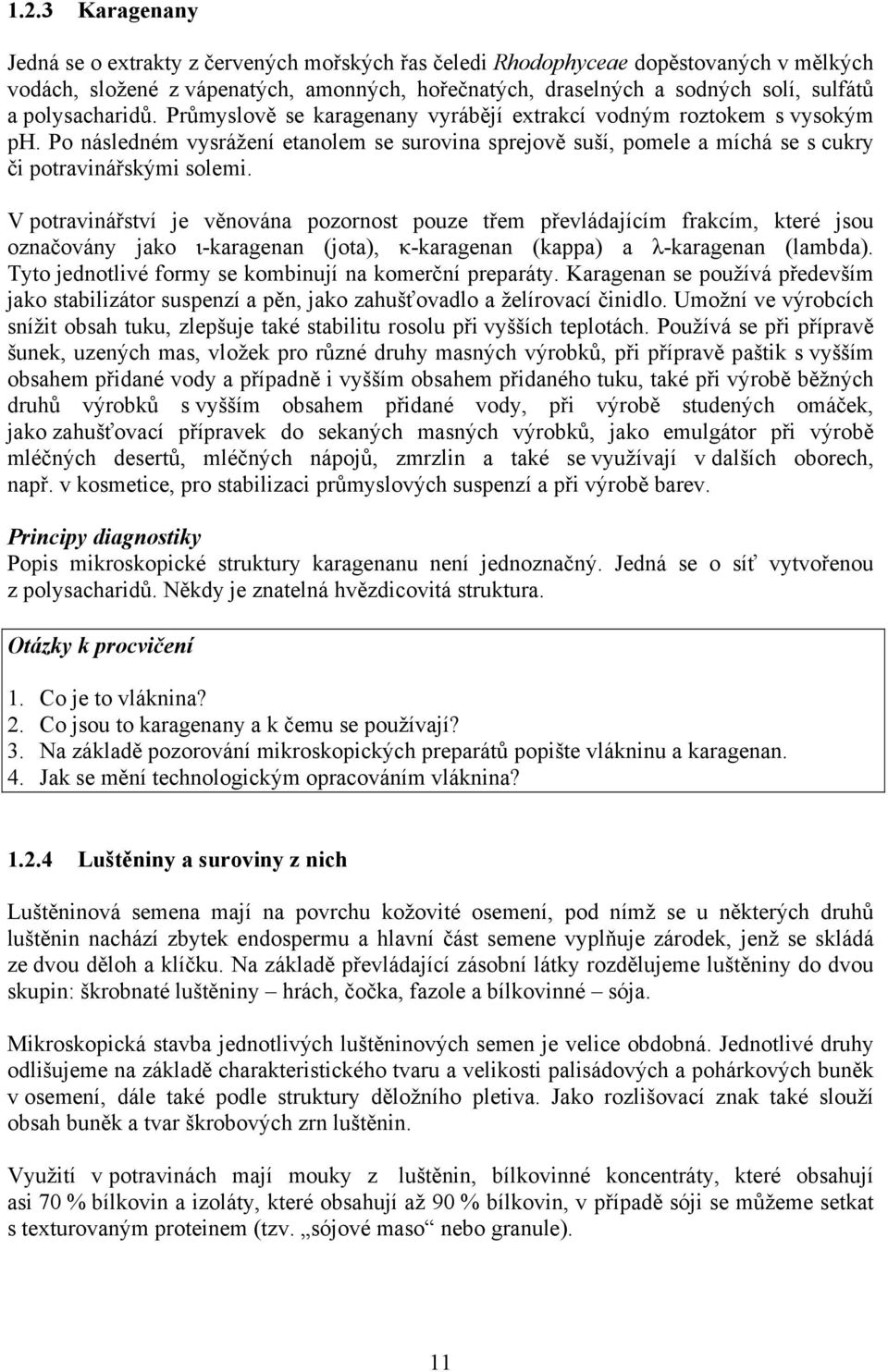 V potravinářství je věnována pozornost pouze třem převládajícím frakcím, které jsou označovány jako ι-karagenan (jota), κ-karagenan (kappa) a λ-karagenan (lambda).