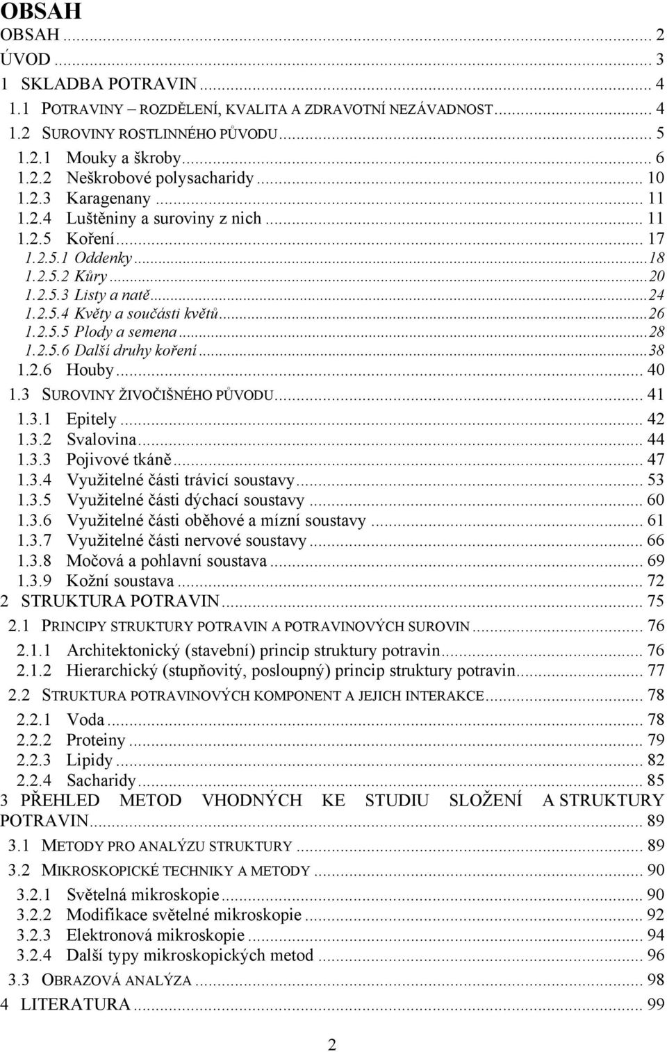 .. 28 1.2.5.6 Další druhy koření... 38 1.2.6 Houby... 40 1.3 SUROVINY ŽIVOČIŠNÉHO PŮVODU... 41 1.3.1 Epitely... 42 1.3.2 Svalovina... 44 1.3.3 Pojivové tkáně... 47 1.3.4 Využitelné části trávicí soustavy.