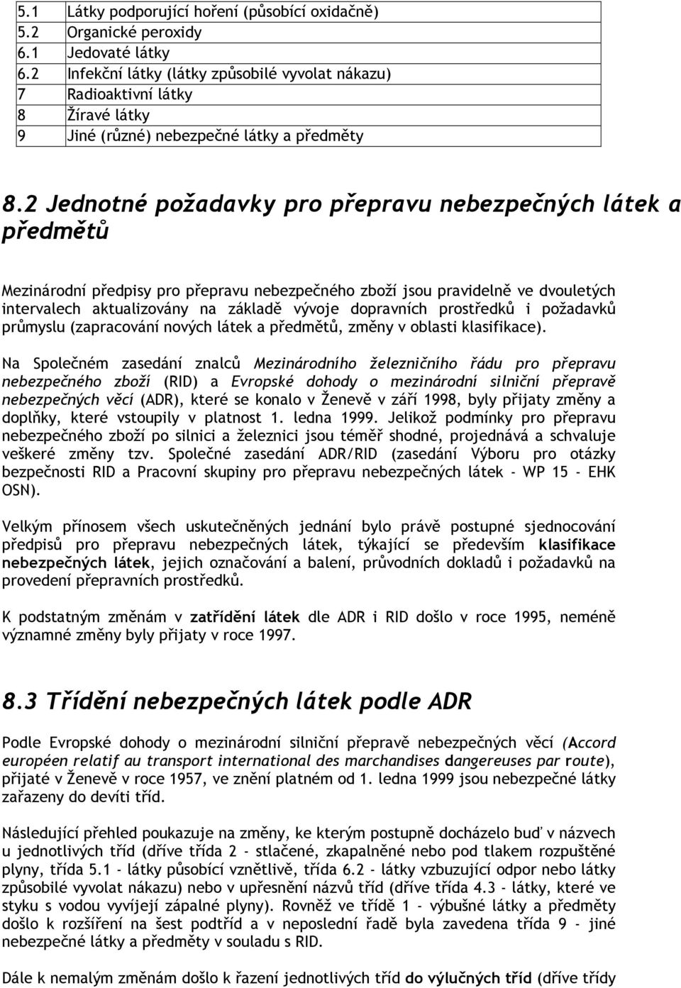 2 Jednotné požadavky pro přepravu nebezpečných látek a předmětů Mezinárodní předpisy pro přepravu nebezpečného zboží jsou pravidelně ve dvouletých intervalech aktualizovány na základě vývoje