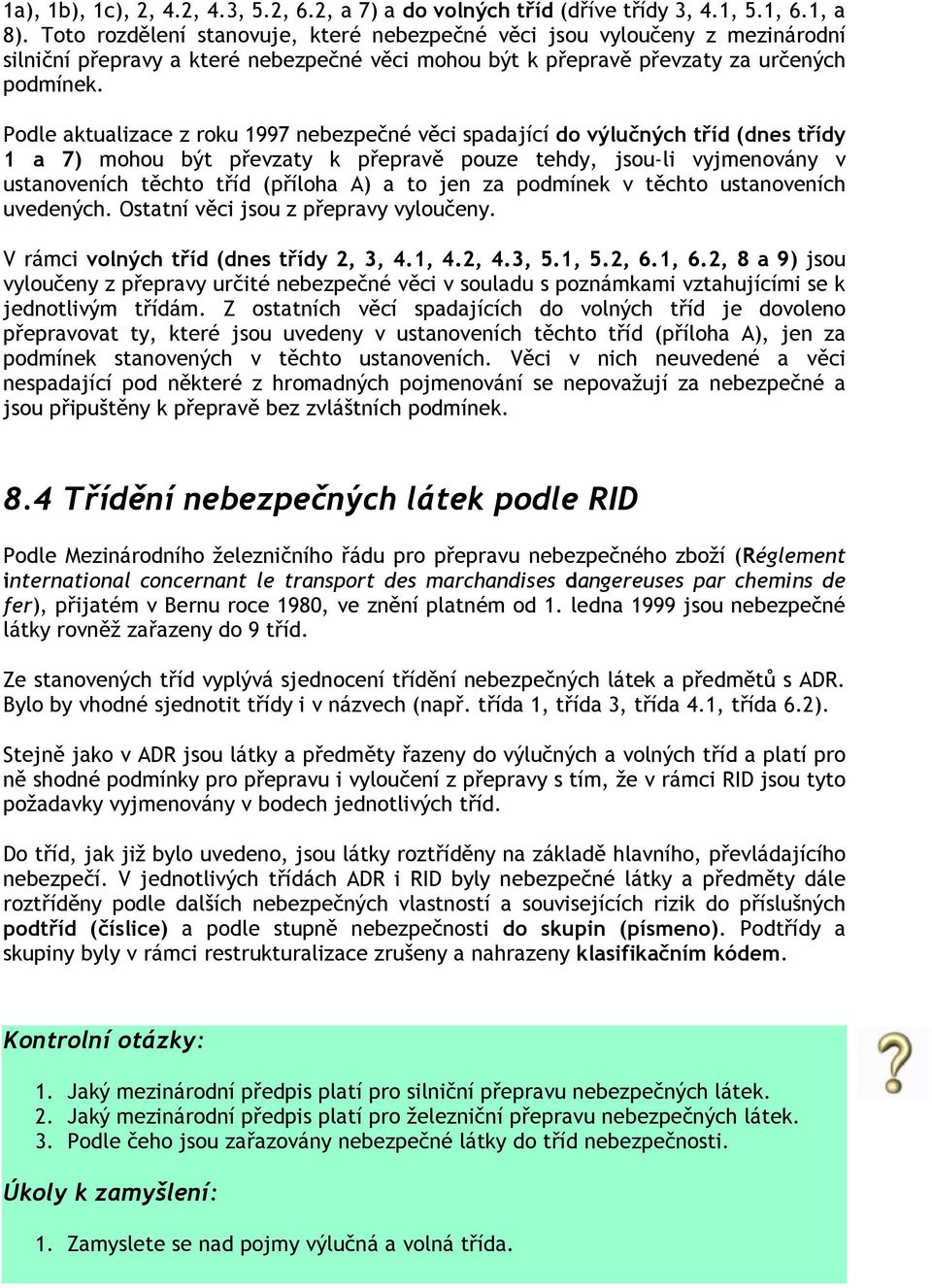 Podle aktualizace z roku 1997 nebezpečné věci spadající do výlučných tříd (dnes třídy 1 a 7) mohou být převzaty k přepravě pouze tehdy, jsou-li vyjmenovány v ustanoveních těchto tříd (příloha A) a to