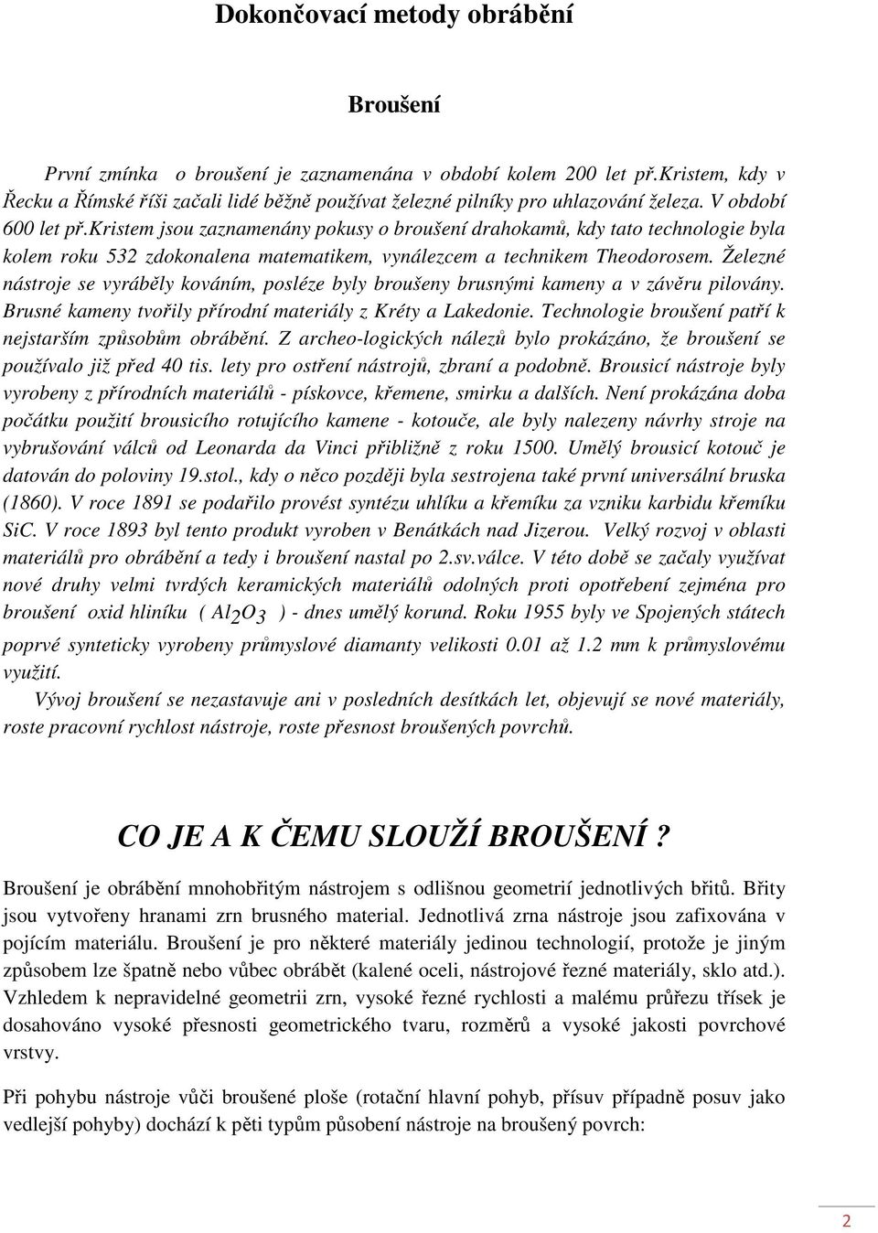 kristem jsou zaznamenány pokusy o broušení drahokamů, kdy tato technologie byla kolem roku 532 zdokonalena matematikem, vynálezcem a technikem Theodorosem.