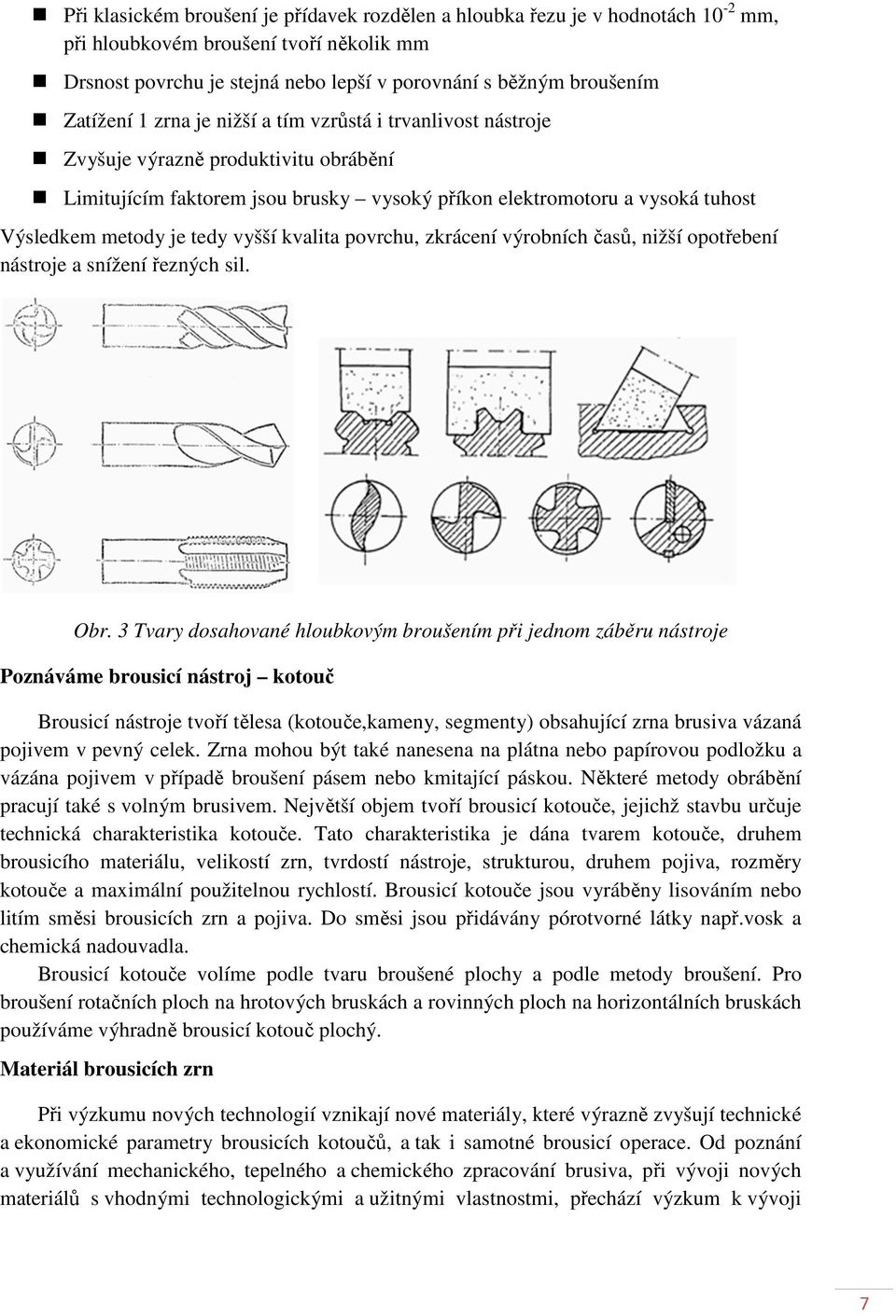 tedy vyšší kvalita povrchu, zkrácení výrobních časů, nižší opotřebení nástroje a snížení řezných sil. Obr.