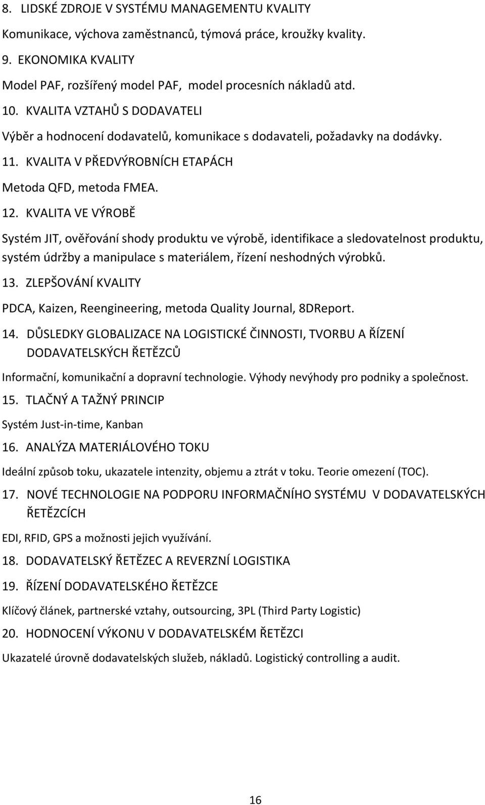 KVALITA VE VÝROBĚ Systém JIT, ověřování shody produktu ve výrobě, identifikace a sledovatelnost produktu, systém údržby a manipulace s materiálem, řízení neshodných výrobků. 13.