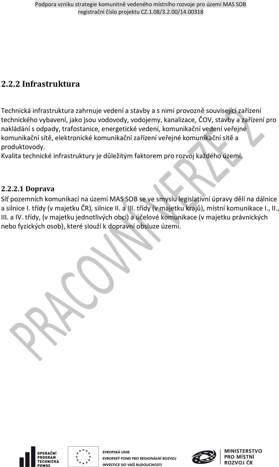 Kvalita technické infrastruktury je důležitým faktorem pro rozvoj každého území. 2.2.2.1 Doprava Síť pozemních komunikací na území MAS SOB se ve smyslu legislativní úpravy dělí na dálnice a silnice I.