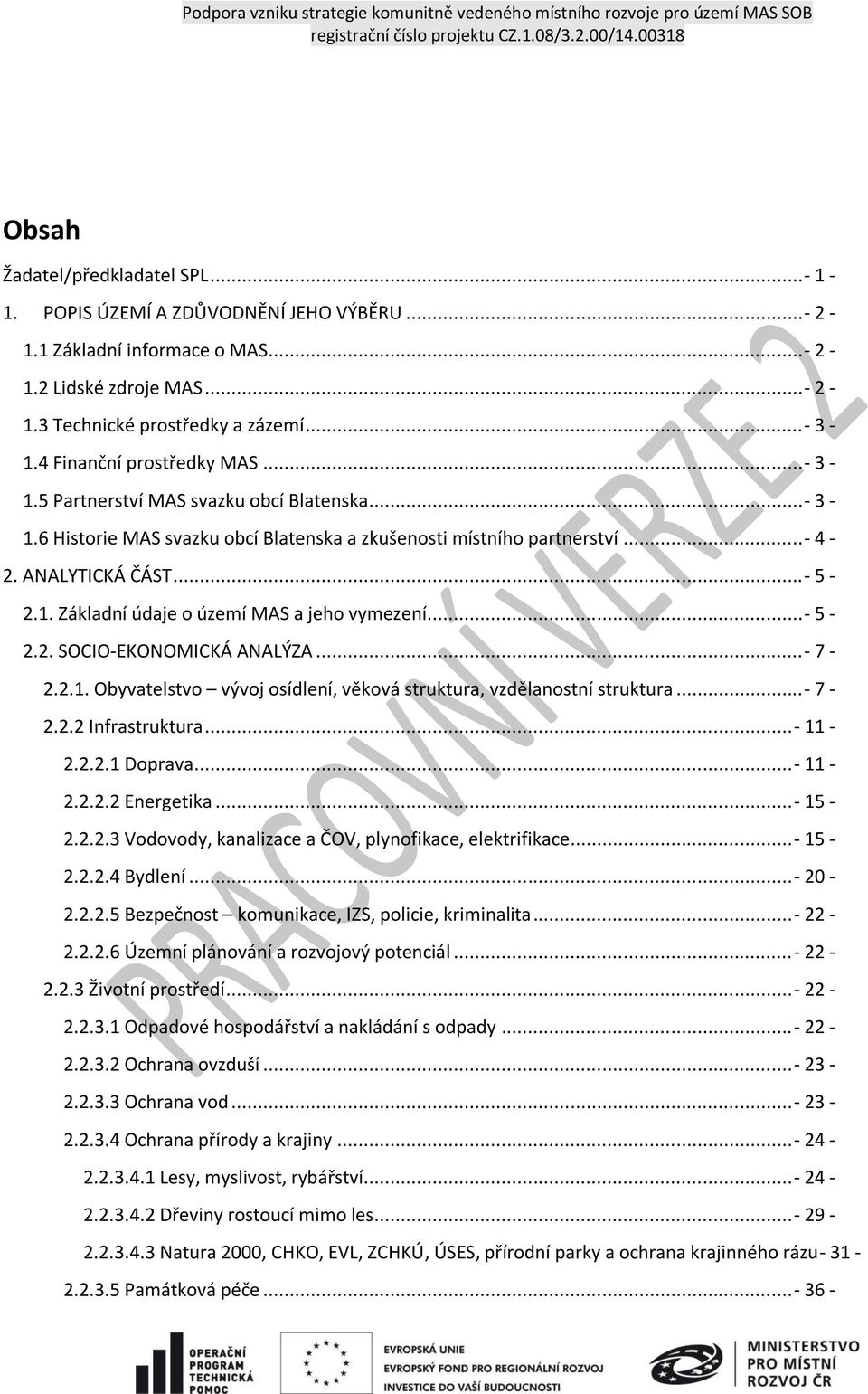 ..- 5-2.2. SOCIO-EKONOMICKÁ ANALÝZA...- 7-2.2.1. Obyvatelstvo vývoj osídlení, věková struktura, vzdělanostní struktura...- 7-2.2.2 Infrastruktura...- 11-2.2.2.1 Doprava...- 11-2.2.2.2 Energetika.