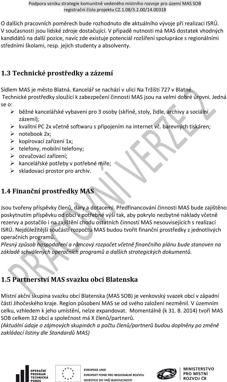 3 Technické prostředky a zázemí Sídlem MAS je město Blatná. Kancelář se nachází v ulici Na Tržišti 727 v Blatné. Technické prostředky sloužící k zabezpečení činnosti MAS jsou na velmi dobré úrovni.