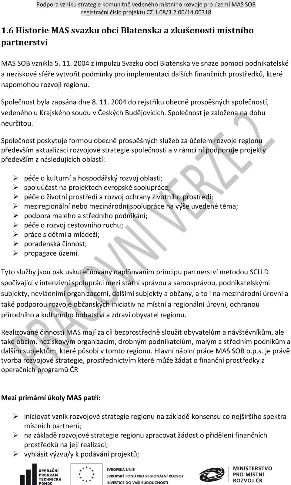 Společnost byla zapsána dne 8. 11. 2004 do rejstříku obecně prospěšných společností, vedeného u Krajského soudu v Českých Budějovicích. Společnost je založena na dobu neurčitou.