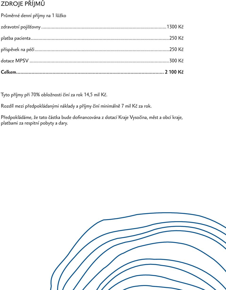 ..300 Kč Celkem 2 100 Kč Tyto příjmy při 70% obložnosti činí za rok 14,5 mil Kč.