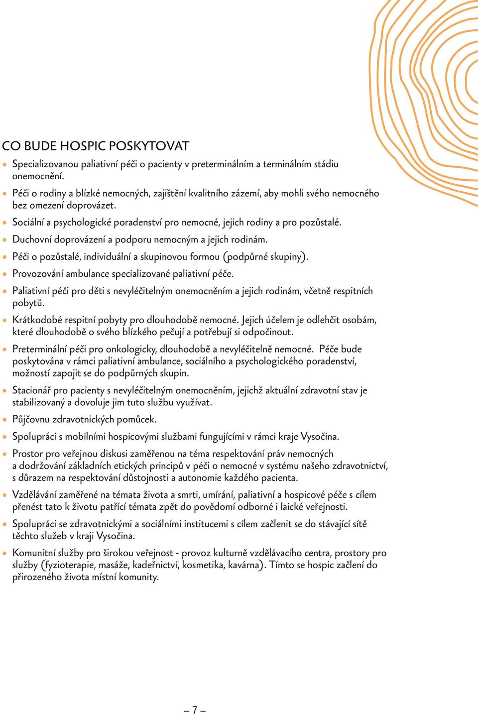 Duchovní doprovázení a podporu nemocným a jejich rodinám. Péči o pozůstalé, individuální a skupinovou formou (podpůrné skupiny). Provozování ambulance specializované paliativní péče.