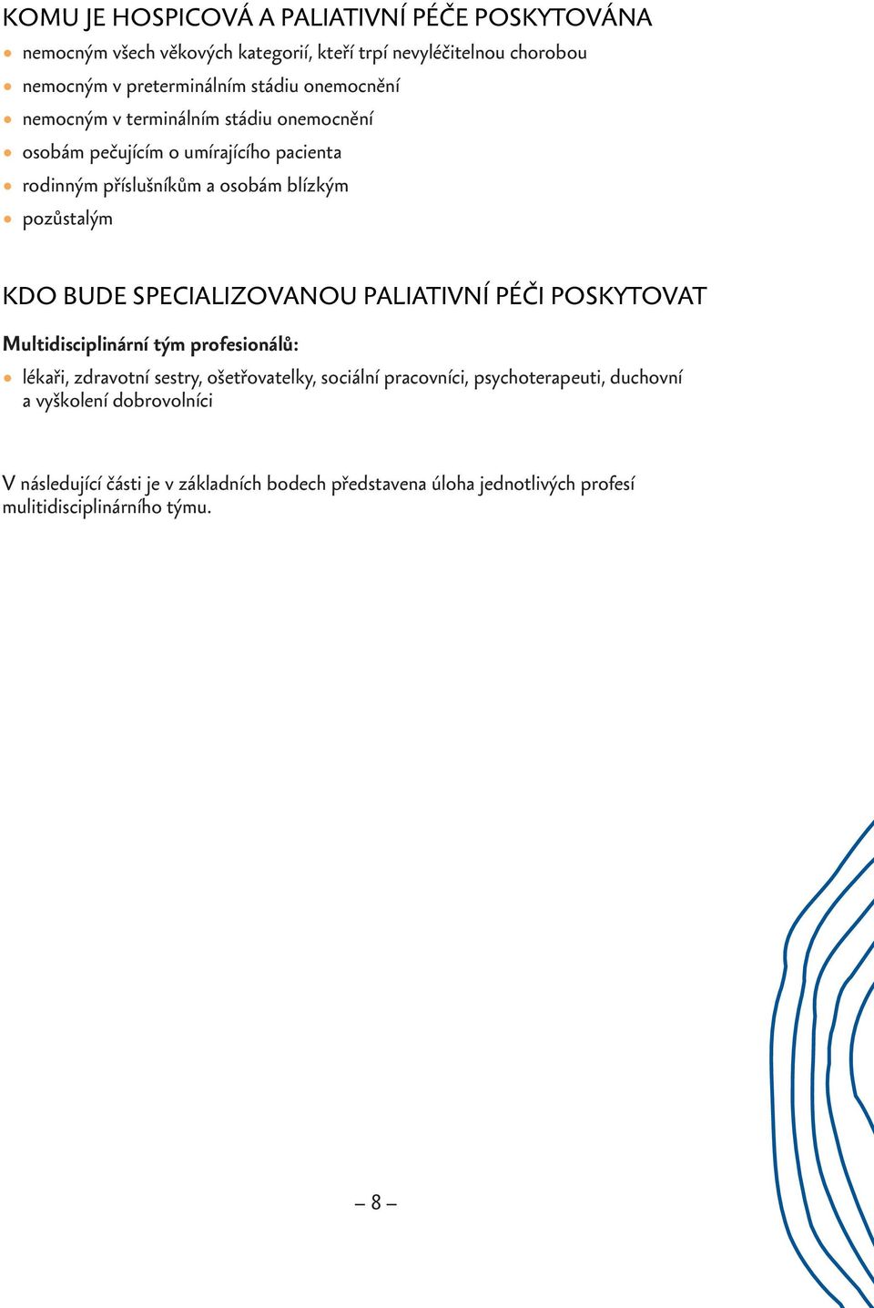 SPECIALIZOVANOU PALIATIVNÍ PÉČI POSKYTOVAT Multidisciplinární tým profesionálů: lékaři, zdravotní sestry, ošetřovatelky, sociální pracovníci,