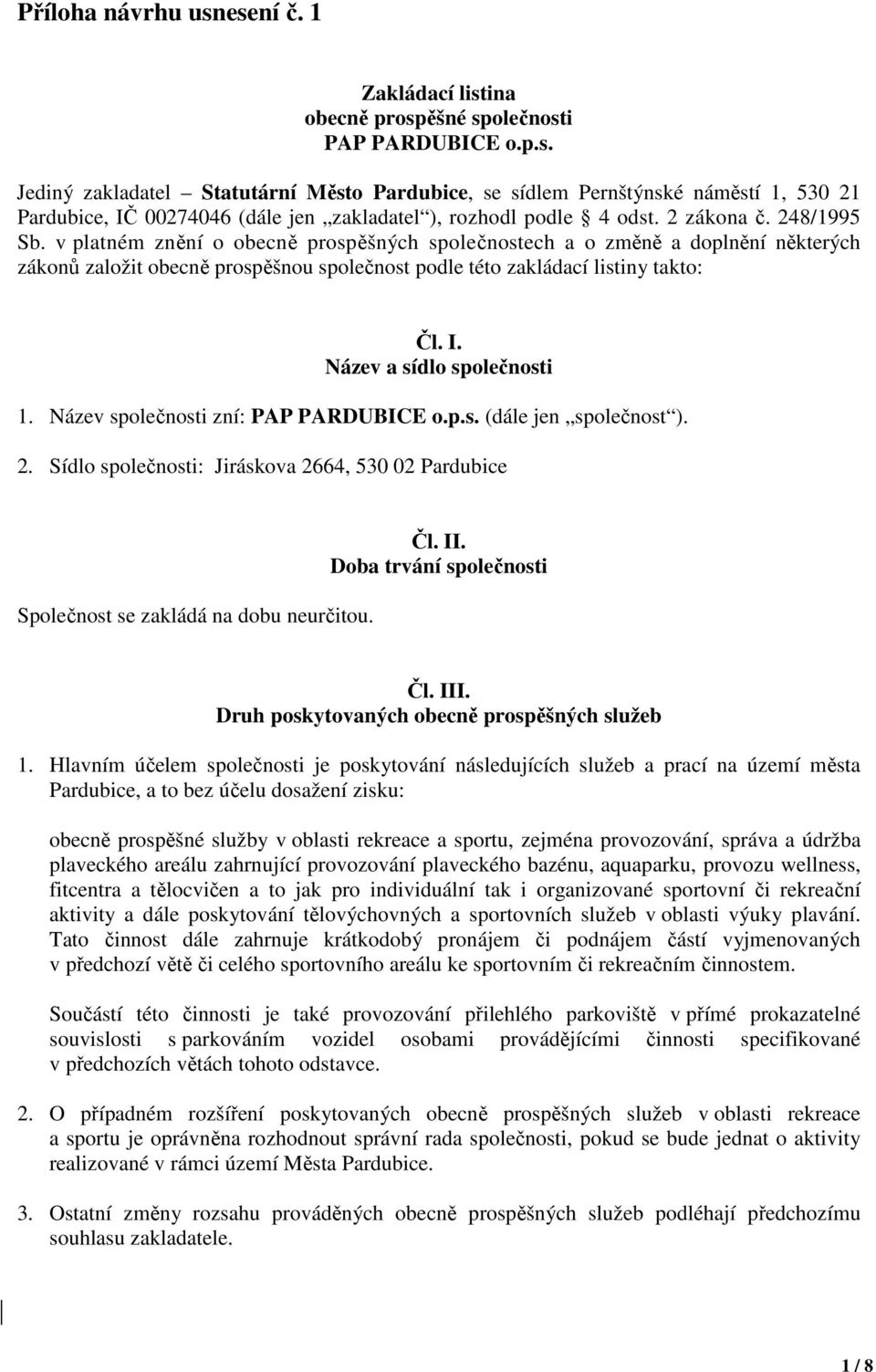 Název a sídlo společnosti 1. Název společnosti zní: PAP PARDUBICE o.p.s. (dále jen společnost ). 2. Sídlo společnosti: Jiráskova 2664, 530 02 Pardubice Společnost se zakládá na dobu neurčitou. Čl. II.