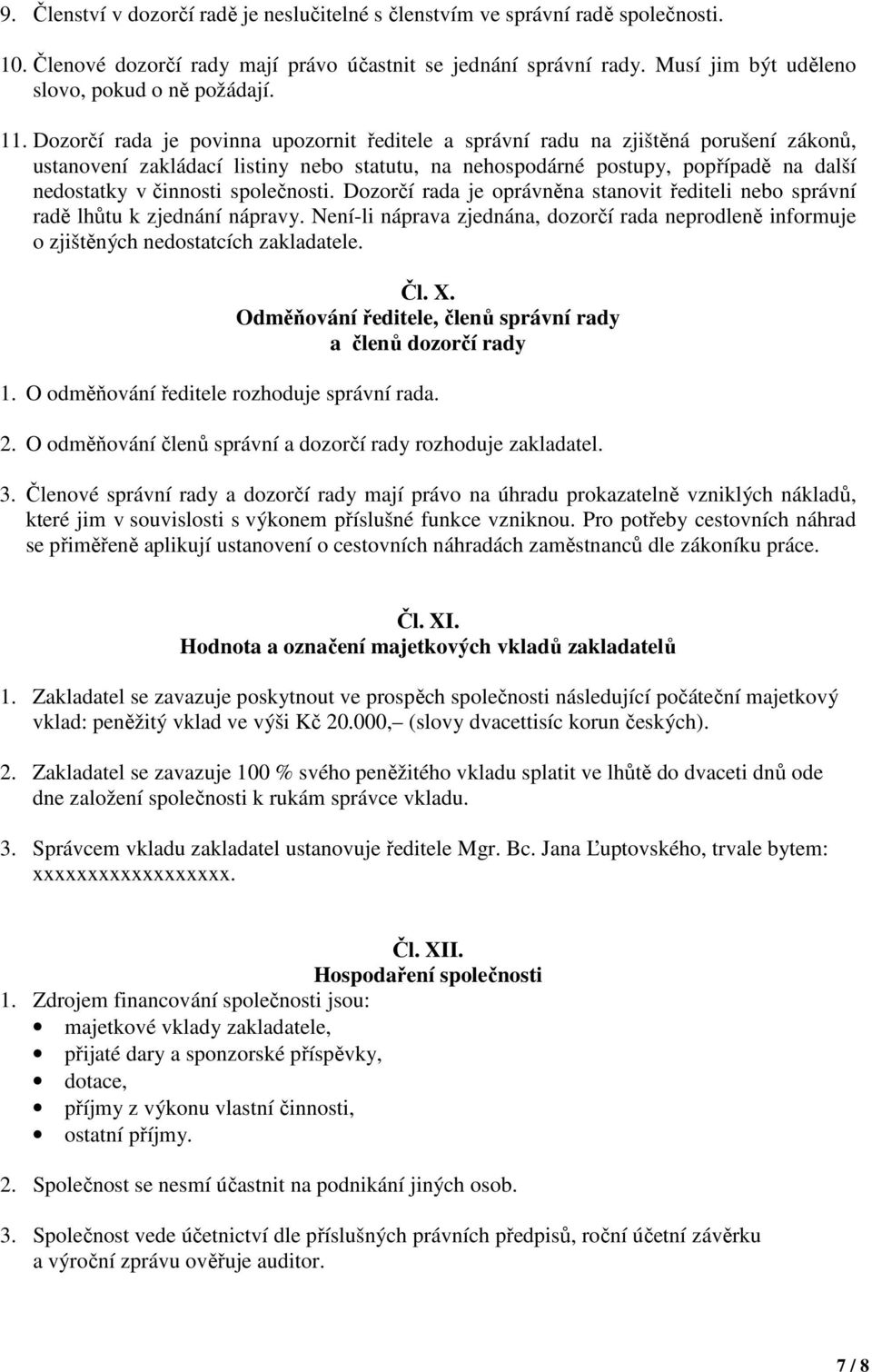 Dozorčí rada je povinna upozornit ředitele a správní radu na zjištěná porušení zákonů, ustanovení zakládací listiny nebo statutu, na nehospodárné postupy, popřípadě na další nedostatky v činnosti