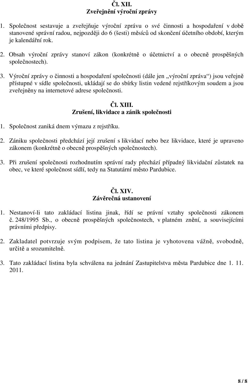 Obsah výroční zprávy stanoví zákon (konkrétně o účetnictví a o obecně prospěšných společnostech). 3.