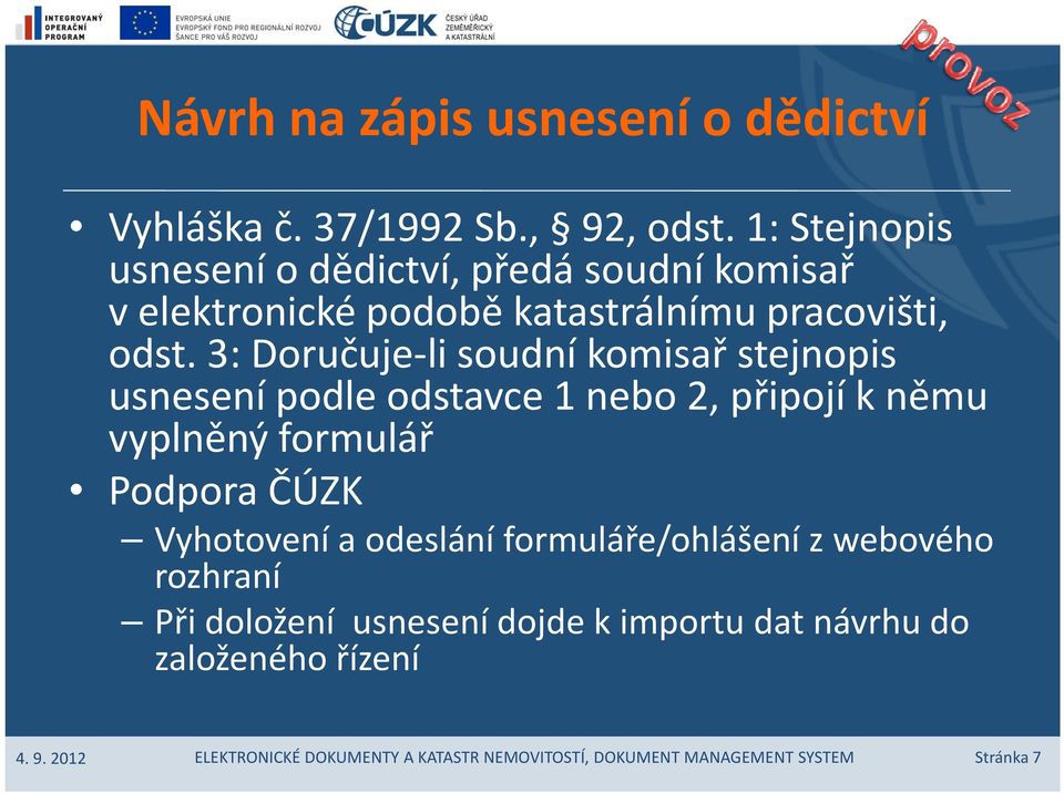 3: Doručuje li soudní komisař stejnopis usnesení podle odstavce 1 nebo 2, připojí k němu vyplněný formulář