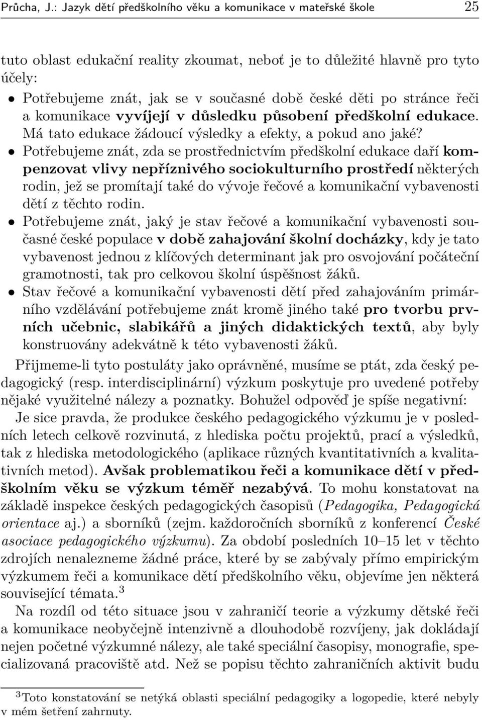 po stránce řeči a komunikace vyvíjejí v důsledku působení předškolní edukace. Má tato edukace žádoucí výsledky a efekty, a pokud ano jaké?