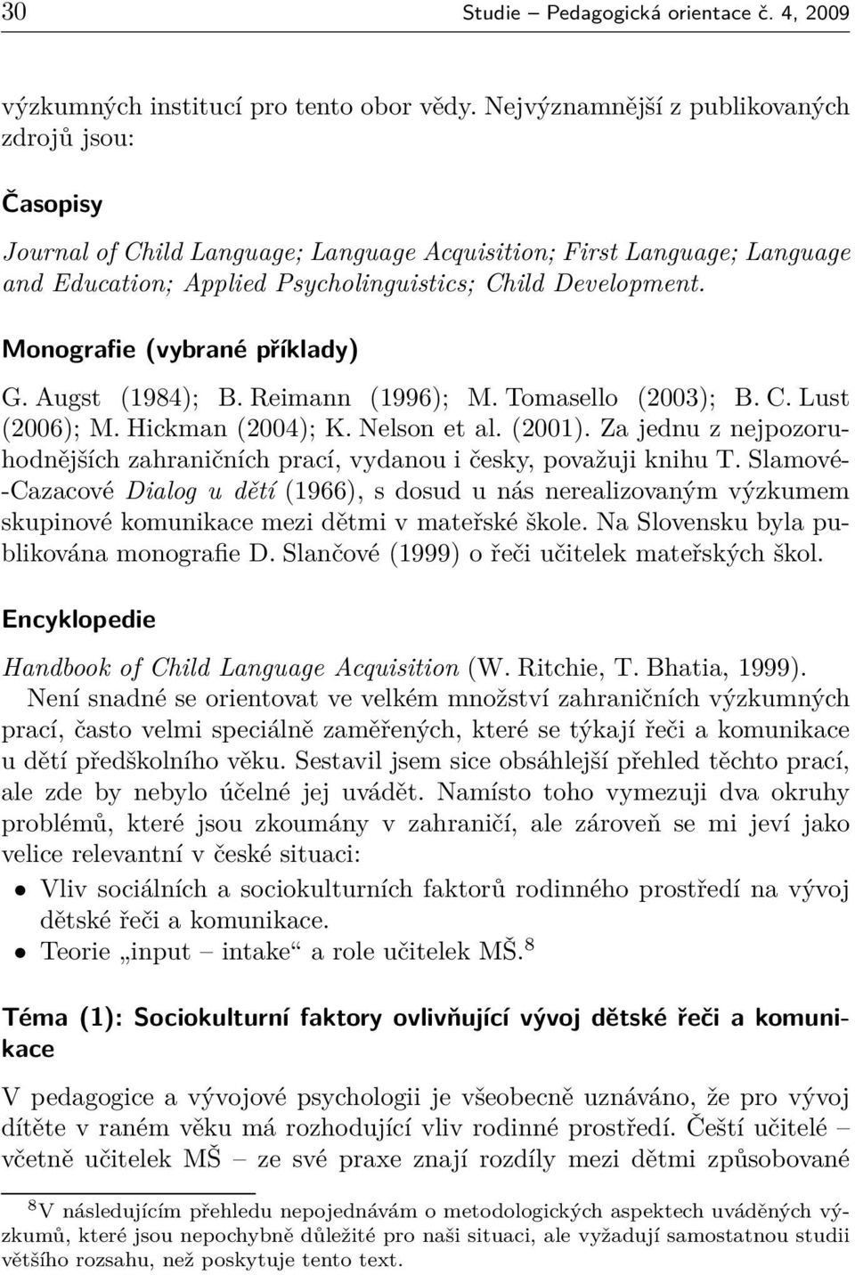 Monografie (vybrané příklady) G. Augst (1984); B. Reimann (1996); M. Tomasello (2003); B. C. Lust (2006); M. Hickman (2004); K. Nelson et al. (2001).