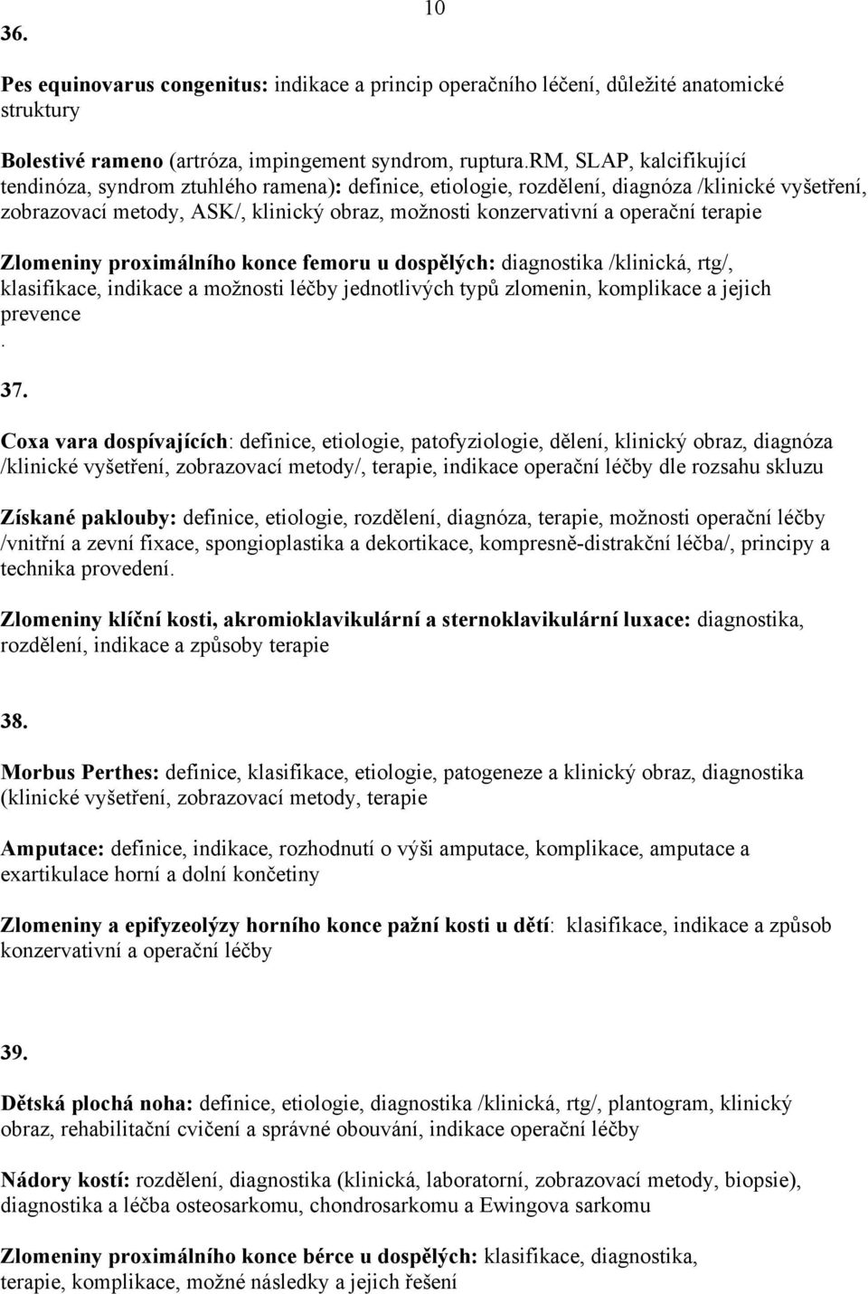 Zlomeniny proximálního konce femoru u dospělých: diagnostika /klinická, rtg/, klasifikace, indikace a možnosti léčby jednotlivých typů zlomenin, komplikace a jejich prevence. 37.