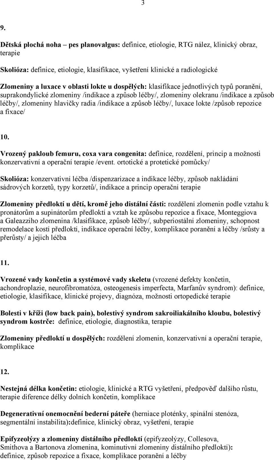 způsob léčby/, luxace lokte /způsob repozice a fixace/ 10. Vrozený pakloub femuru, coxa vara congenita: definice, rozdělení, princip a možnosti konzervativní a operační /event.