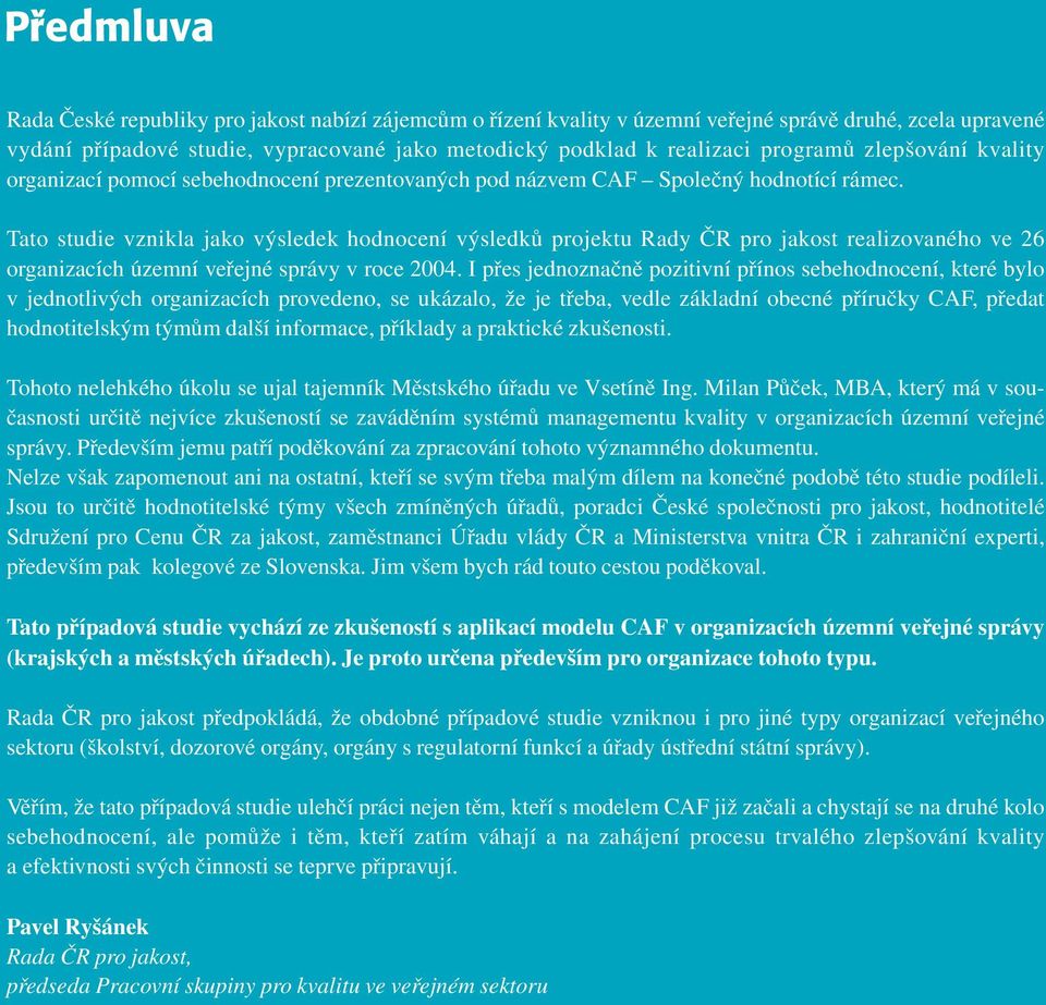 Tato studie vznikla jako výsledek hodnocení výsledků projektu Rady ČR pro jakost realizovaného ve 26 organizacích územní veřejné správy v roce 2004.