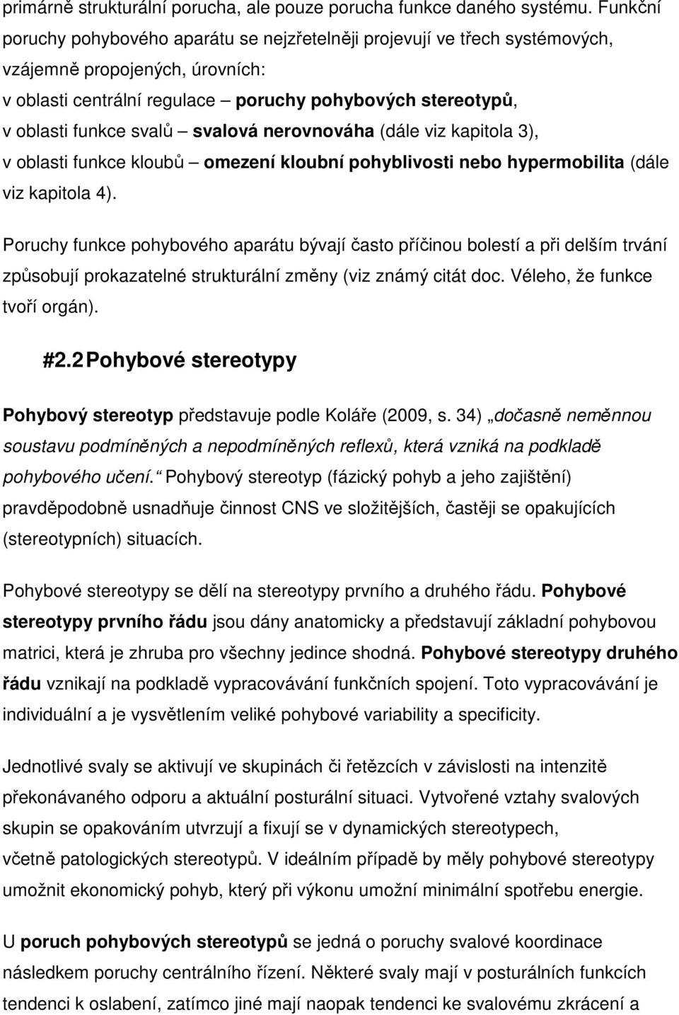 svalová nerovnováha (dále viz kapitola 3), v oblasti funkce kloubů omezení kloubní pohyblivosti nebo hypermobilita (dále viz kapitola 4).