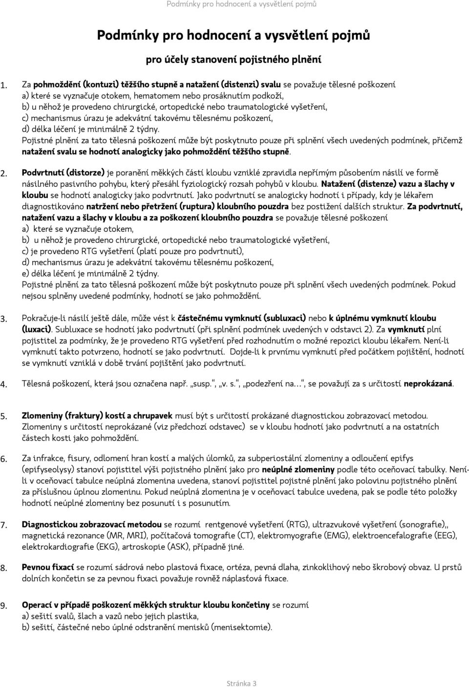 ortopedické nebo traumatologické vyšetření, c) mechanismus úrazu je adekvátní takovému tělesnému poškození, d) délka léčení je minimálně 2 týdny.