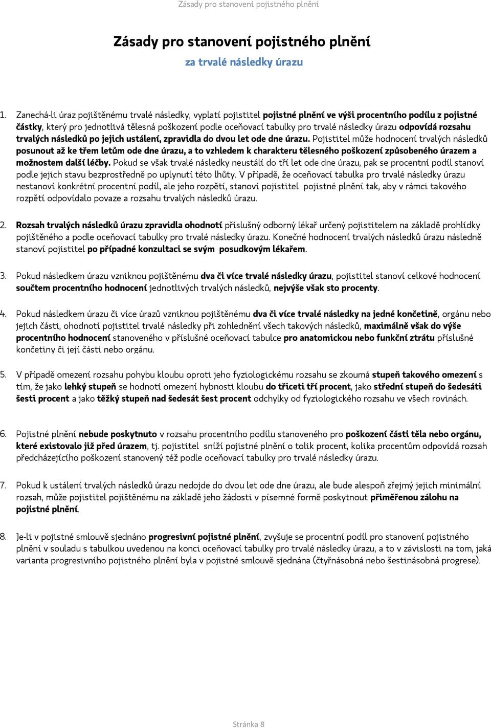 následky úrazu odpovídá rozsahu trvalých následků po jejich ustálení, zpravidla do dvou let ode dne úrazu.