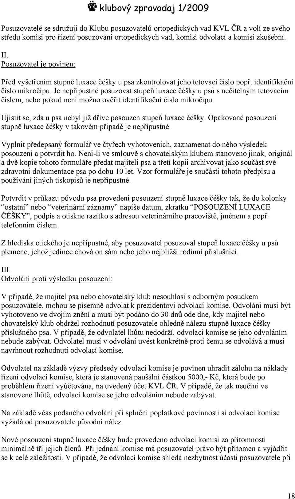 Je nepřípustné posuzovat stupeň luxace čéšky u psů s nečitelným tetovacím číslem, nebo pokud není možno ověřit identifikační číslo mikročipu.