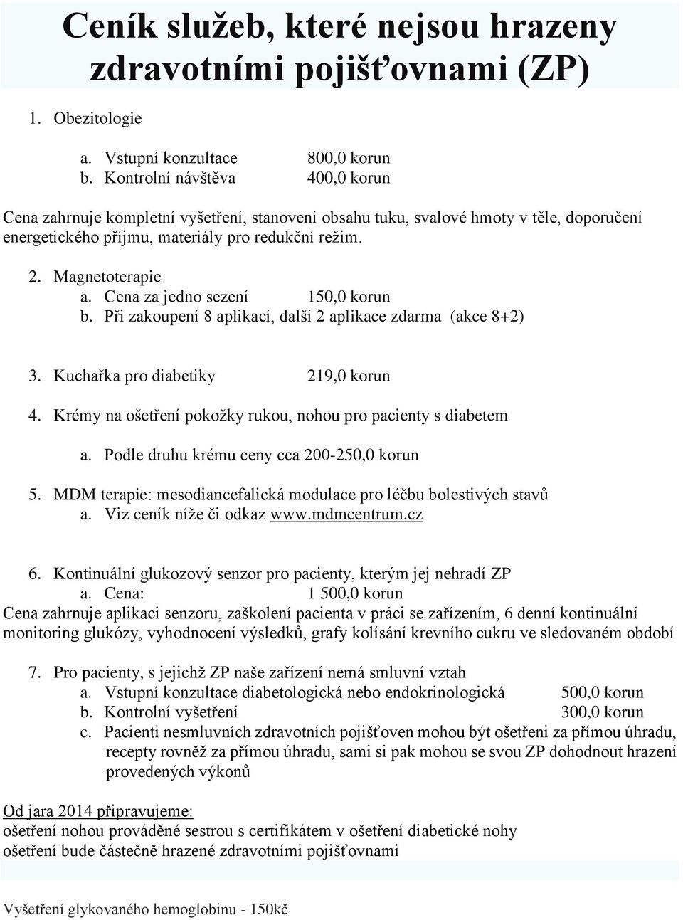 Cena za jedno sezení 150,0 korun b. Při zakoupení 8 aplikací, další 2 aplikace zdarma (akce 8+2) 3. Kuchařka pro diabetiky 219,0 korun 4.