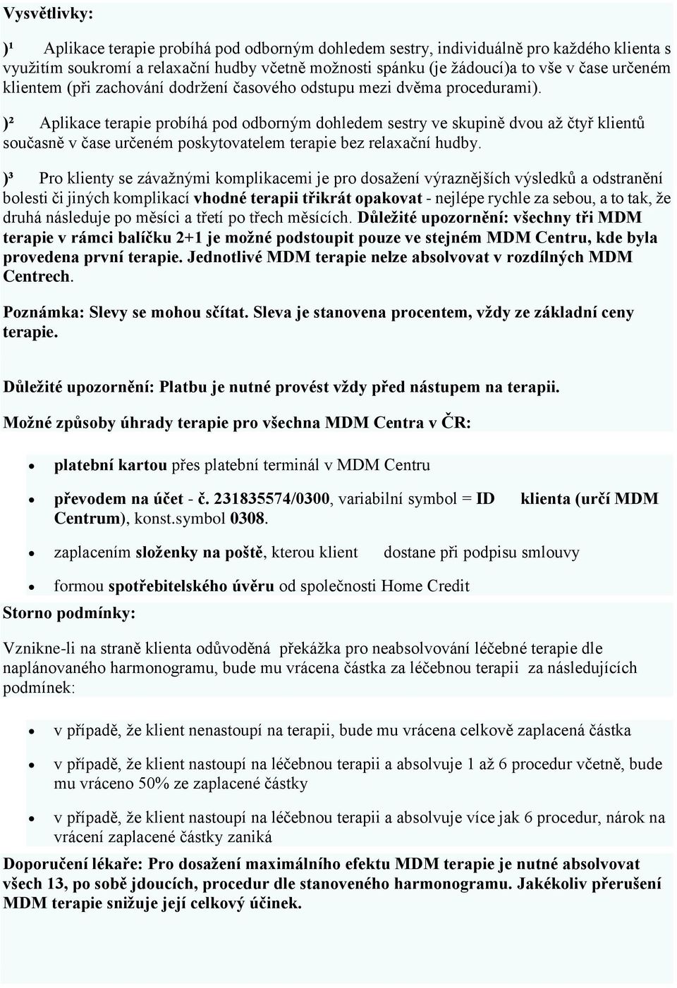 )² Aplikace terapie probíhá pod odborným dohledem sestry ve skupině dvou až čtyř klientů současně v čase určeném poskytovatelem terapie bez relaxační hudby.