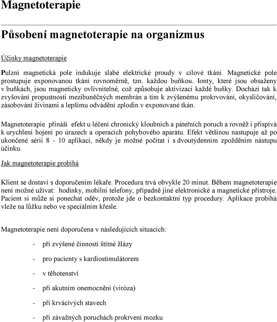 Dochází tak k zvyšování propustnosti mezibuněčných membrán a tím k zvýšenému prokrvování, okysličování, zásobování živinami a lepšímu odvádění zplodin v exponované tkán.