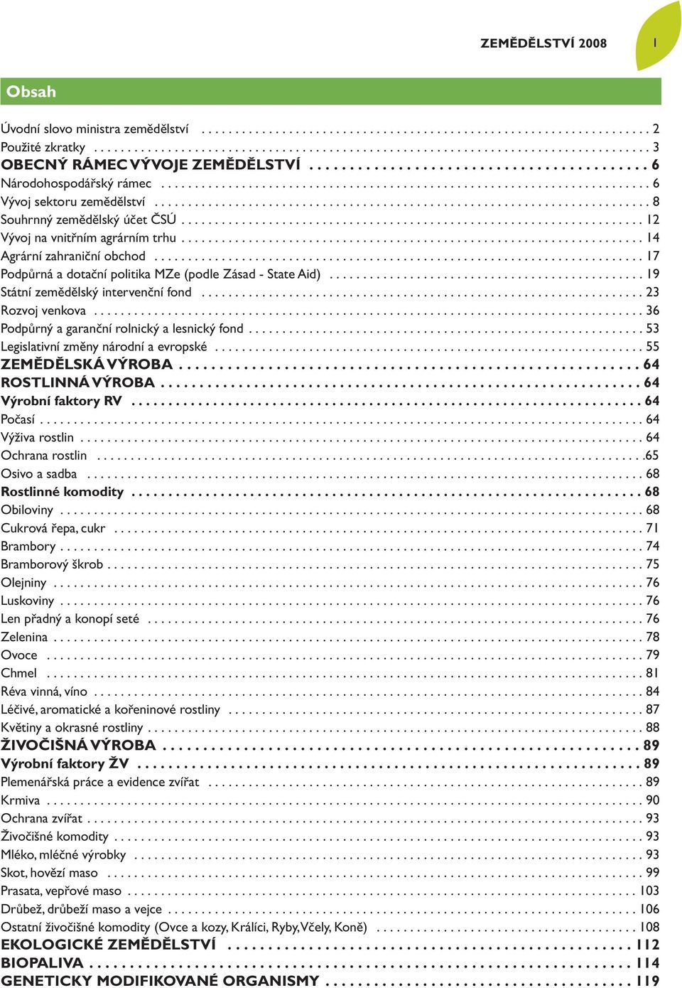 .. 19 Státní zemědělský intervenční fond...23 Rozvoj venkova...36 Podpůrný a garanční rolnický a lesnický fond.......53 Legislativní změny národní a evropské...55 ZEMĚDĚLSKÁ VÝROBA...64 ROSTLINNÁVÝROBA.