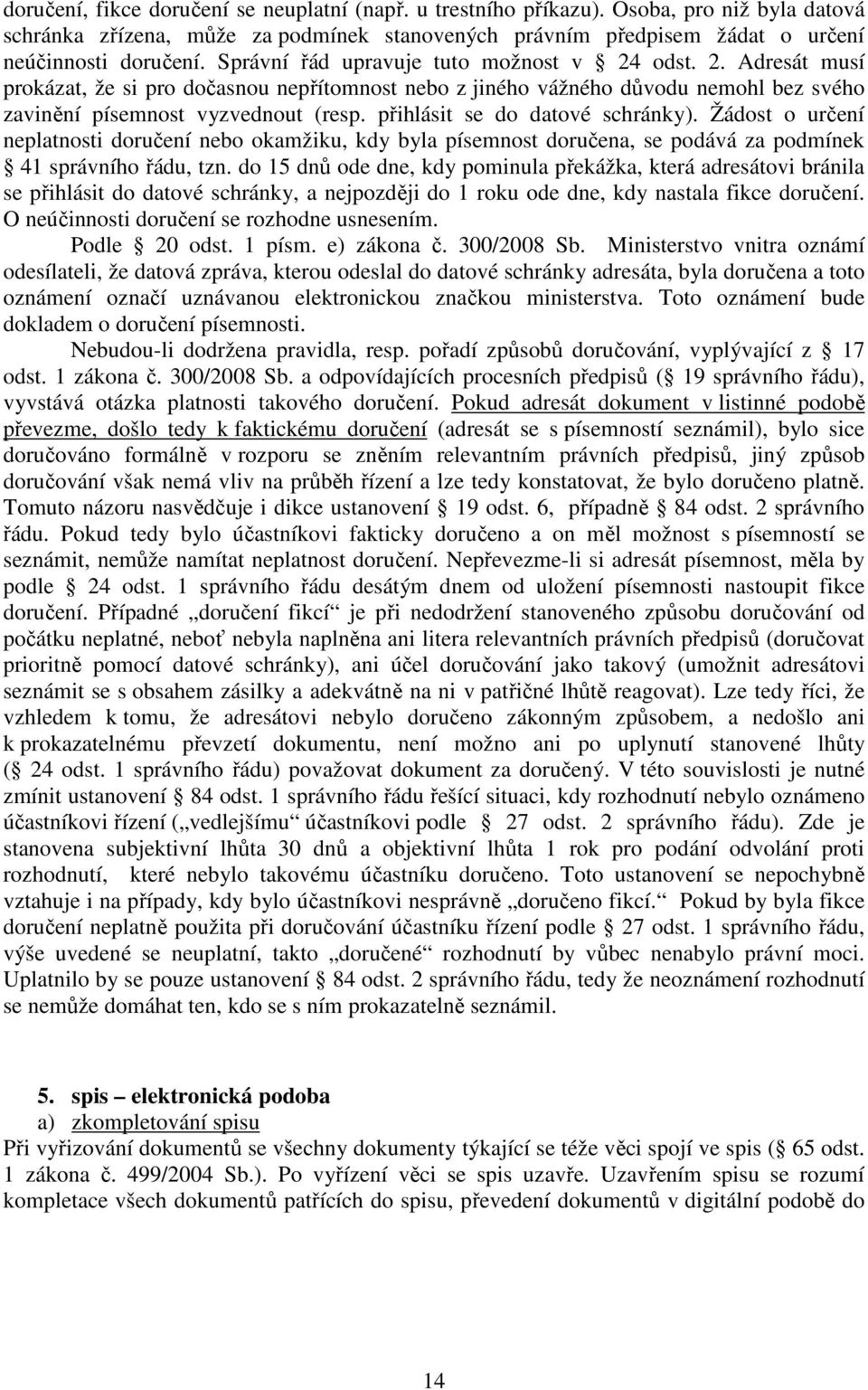 přihlásit se do datové schránky). Žádost o určení neplatnosti doručení nebo okamžiku, kdy byla písemnost doručena, se podává za podmínek 41 správního řádu, tzn.