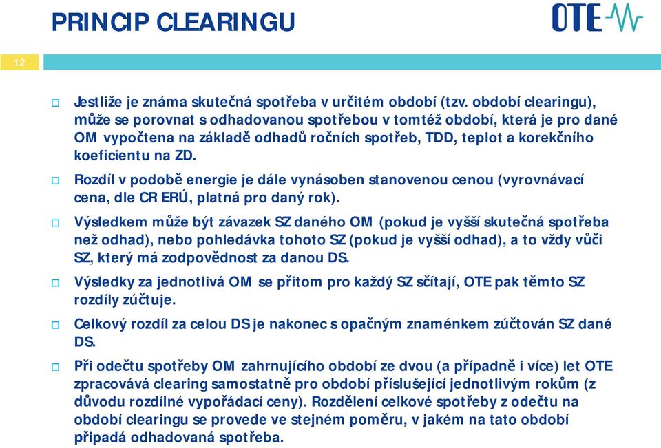 Rozdíl v podob energie je dále vynásoben stanovenou cenou (vyrovnávací cena, dle CR ERÚ, platná pro daný rok).