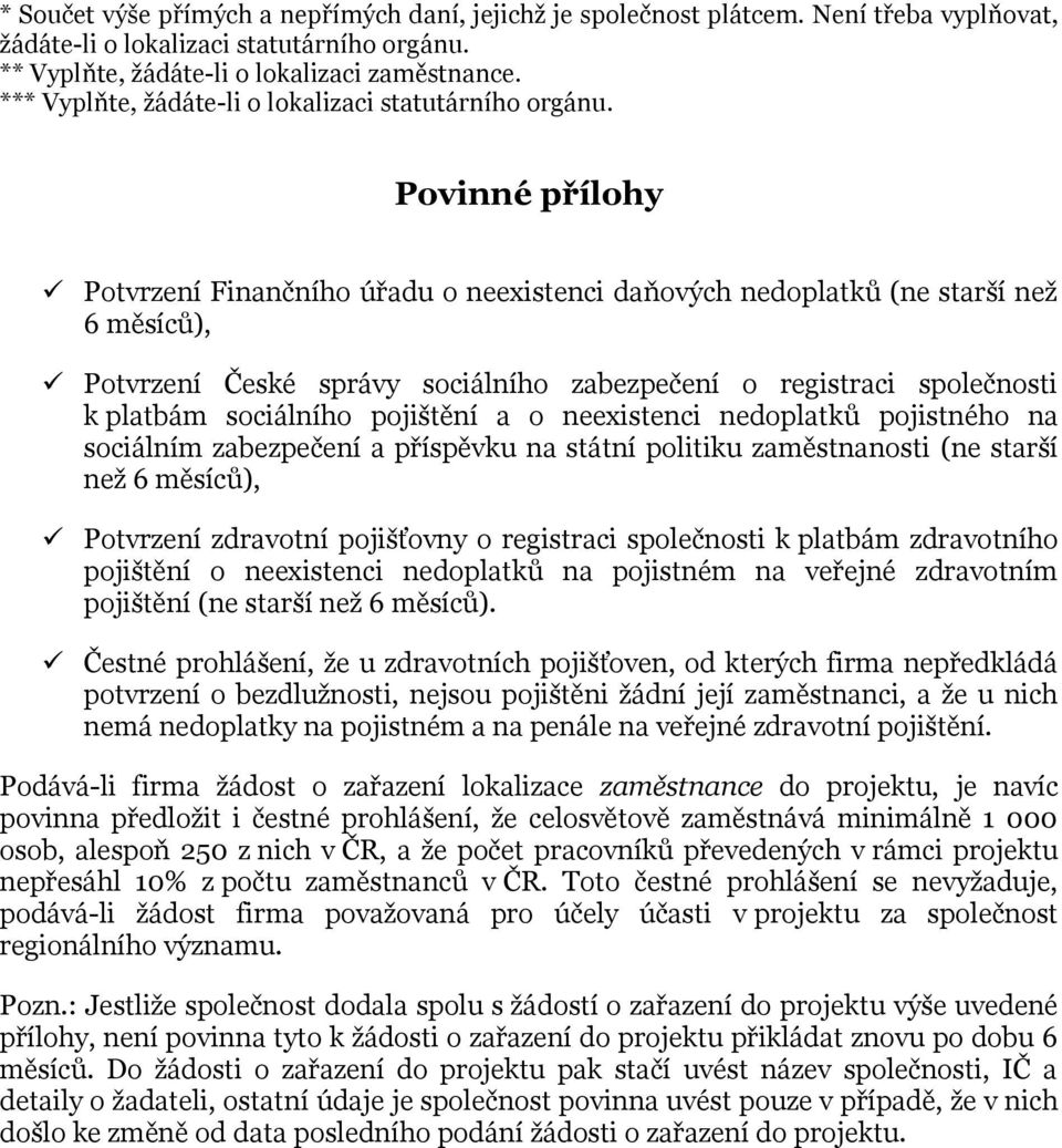 Povinné přílohy Potvrzení Finančního úřadu o neexistenci daňových nedoplatků (ne starší než 6 měsíců), Potvrzení České správy sociálního zabezpečení o registraci společnosti k platbám sociálního