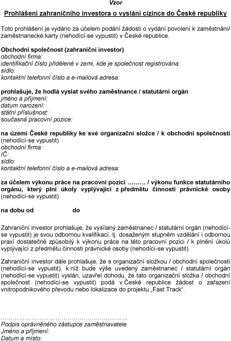 Obchodní společnost (zahraniční investor) obchodní firma: identifikační číslo přidělené v zemi, kde je společnost registrována: sídlo: kontaktní telefonní číslo a e-mailová adresa: prohlašuje, že