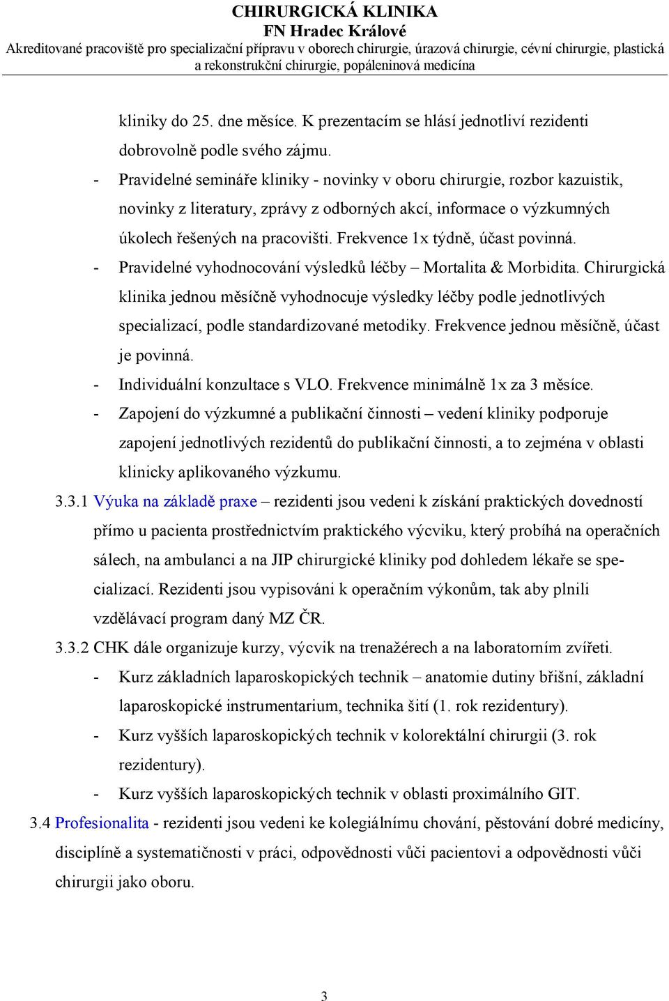 Frekvence 1x týdně, účast povinná. Pravidelné vyhodnocování výsledků léčby Mortalita & Morbidita.