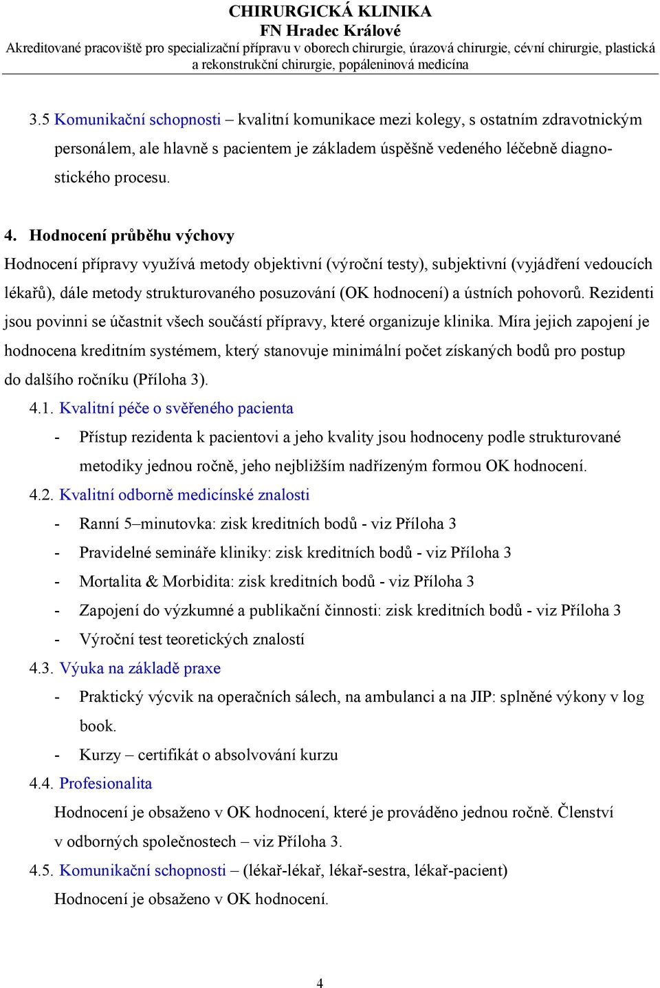 pohovorů. Rezidenti jsou povinni se účastnit všech součástí přípravy, které organizuje klinika.