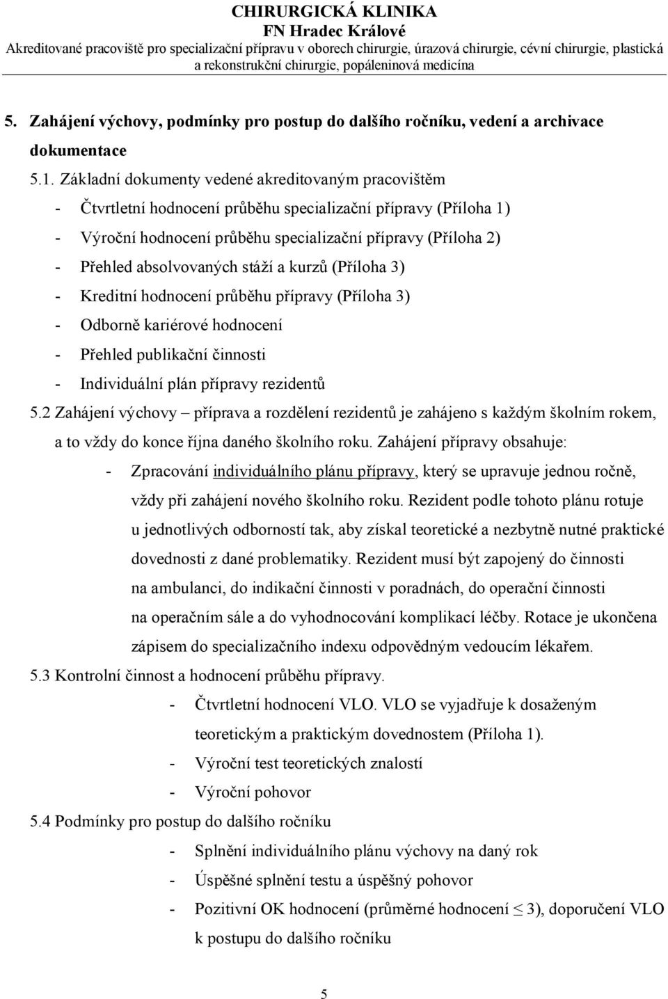 stáží a kurzů (Příloha 3) Kreditní hodnocení průběhu přípravy (Příloha 3) Odborně kariérové hodnocení Přehled publikační činnosti Individuální plán přípravy rezidentů 5.