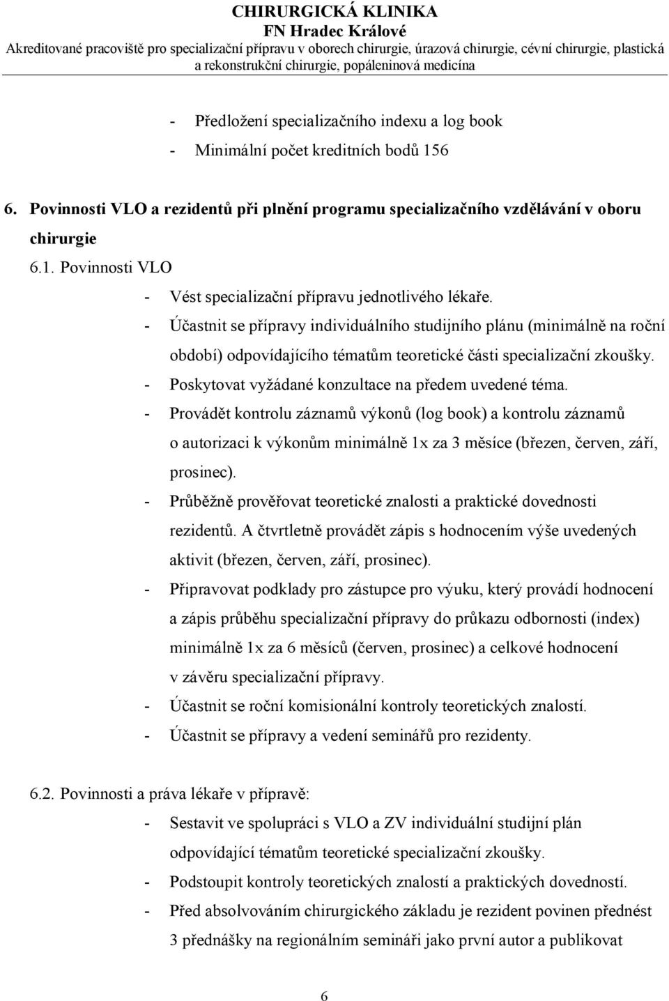 Provádět kontrolu záznamů výkonů (log book) a kontrolu záznamů o autorizaci k výkonům minimálně 1x za 3 měsíce (březen, červen, září, prosinec).