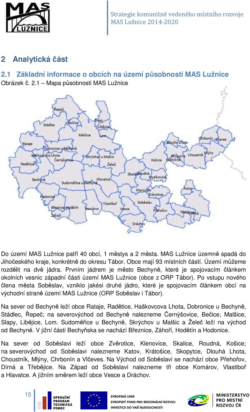Prvním jádrem je město Bechyně, které je spojovacím článkem okolních vesnic západní části území MAS Lužnice (obce z ORP Tábor).