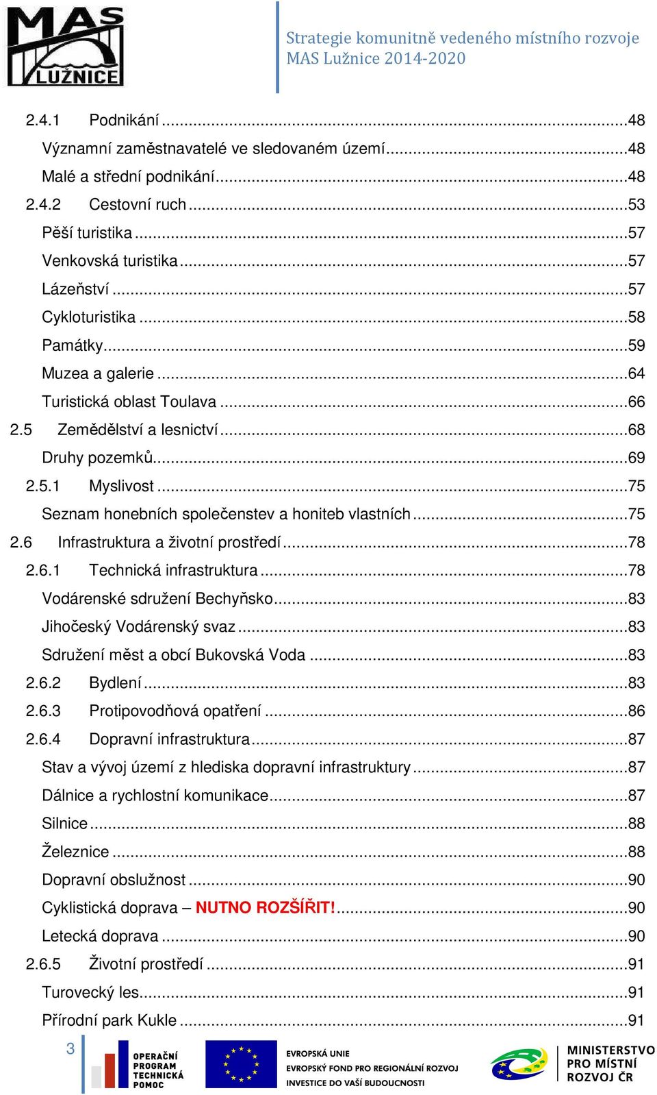 6 Infrastruktura a životní prostředí...78 2.6.1 Technická infrastruktura...78 Vodárenské sdružení Bechyňsko...83 Jihočeský Vodárenský svaz...83 Sdružení měst a obcí Bukovská Voda...83 2.6.2 Bydlení.