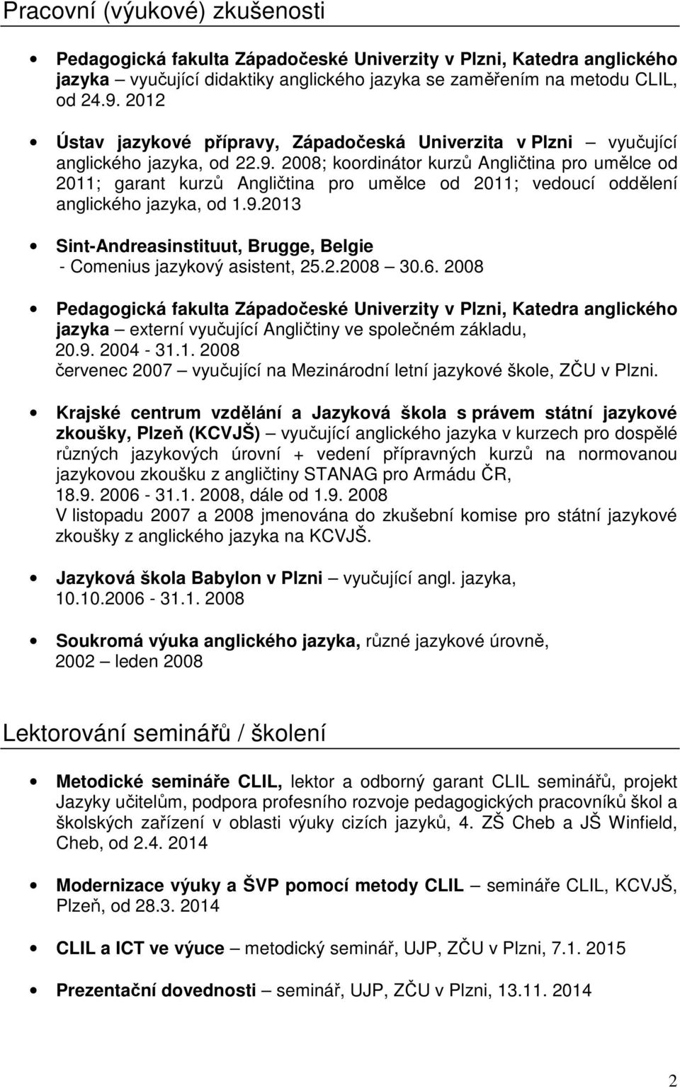 2008; koordinátor kurzů Angličtina pro umělce od 2011; garant kurzů Angličtina pro umělce od 2011; vedoucí oddělení anglického jazyka, od 1.9.