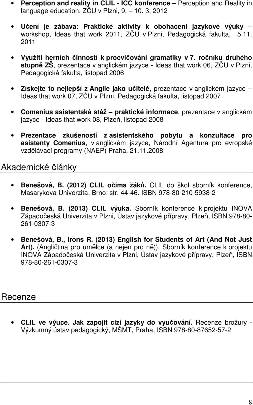 ročníku druhého stupně ZŠ, prezentace v anglickém jazyce - Ideas that work 06, ZČU v Plzni, Pedagogická fakulta, listopad 2006 Získejte to nejlepší z Anglie jako učitelé, prezentace v anglickém