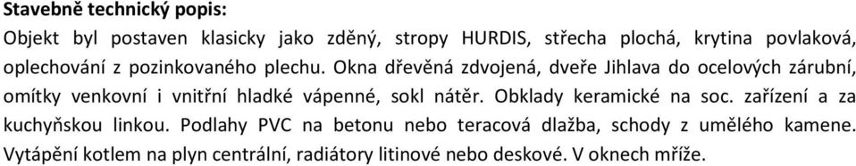 Okna dřevěná zdvojená, dveře Jihlava do ocelových zárubní, omítky venkovní i vnitřní hladké vápenné, sokl nátěr.