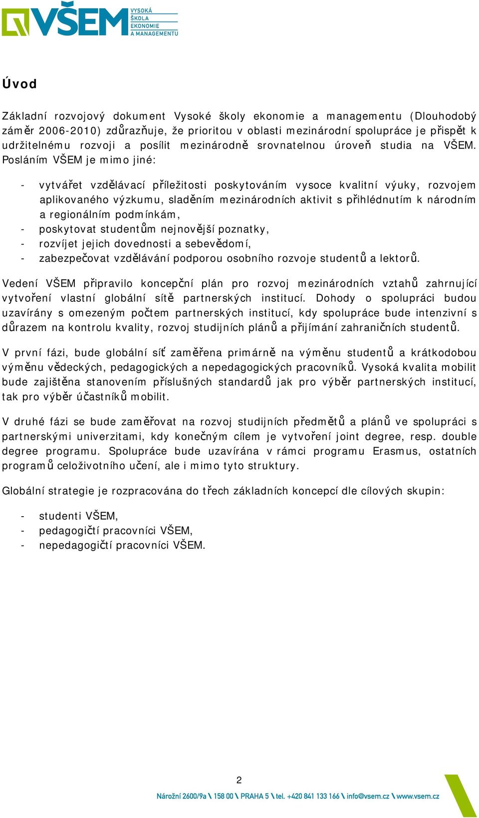 Posláním VŠEM je mimo jiné: - vytvářet vzdělávací příležitosti poskytováním vysoce kvalitní výuky, rozvojem aplikovaného výzkumu, sladěním mezinárodních aktivit s přihlédnutím k národním a