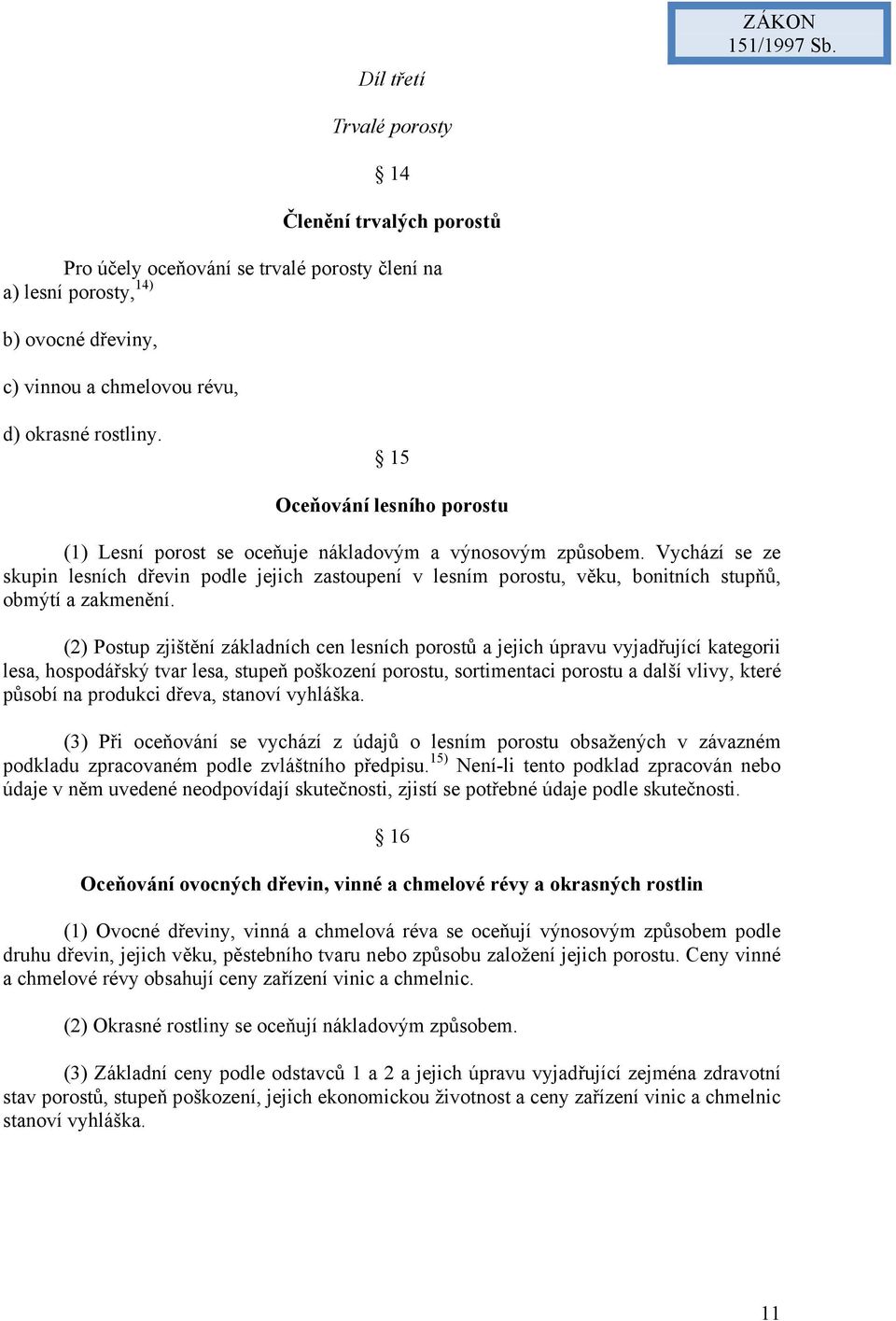 15 Oceňování lesního porostu (1) Lesní porost se oceňuje nákladovým a výnosovým způsobem.