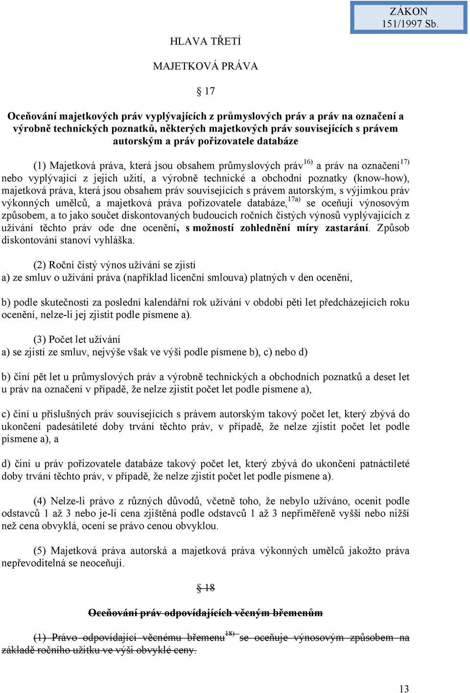 pořizovatele databáze (1) Majetková práva, která jsou obsahem průmyslových práv 16) a práv na označení 17) nebo vyplývající z jejich užití, a výrobně technické a obchodní poznatky (know-how),