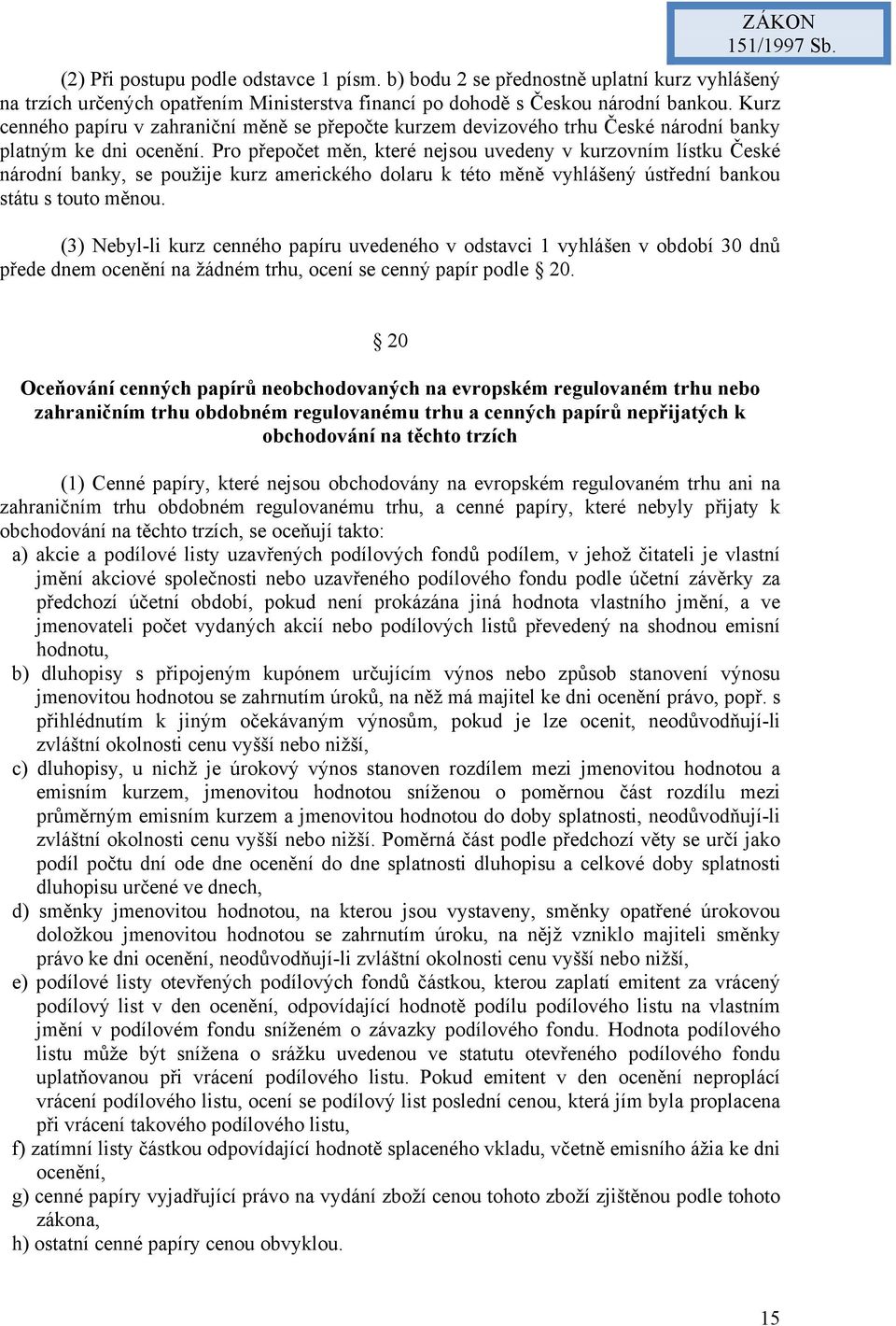 Pro přepočet měn, které nejsou uvedeny v kurzovním lístku České národní banky, se použije kurz amerického dolaru k této měně vyhlášený ústřední bankou státu s touto měnou.