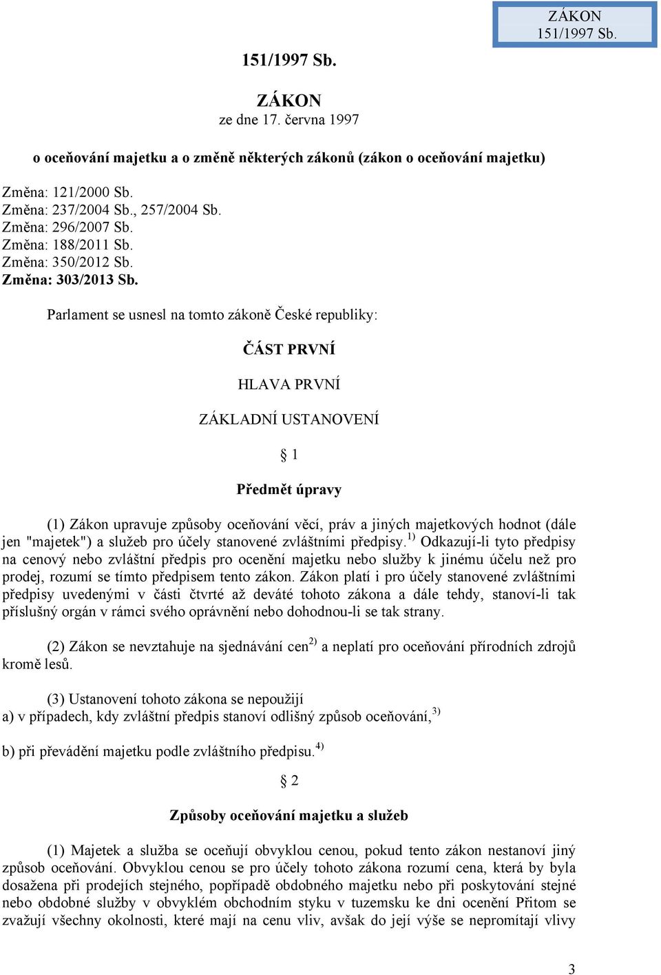 Parlament se usnesl na tomto zákoně České republiky: ČÁST PRVNÍ HLAVA PRVNÍ ZÁKLADNÍ USTANOVENÍ 1 Předmět úpravy (1) Zákon upravuje způsoby oceňování věcí, práv a jiných majetkových hodnot (dále jen